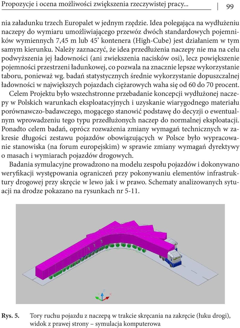 Należy zaznaczyć, że idea przedłużenia naczepy nie ma na celu podwyższenia jej ładowności (ani zwiekszenia nacisków osi), lecz powiększenie pojemności przestrzeni ładunkowej, co pozwala na znacznie