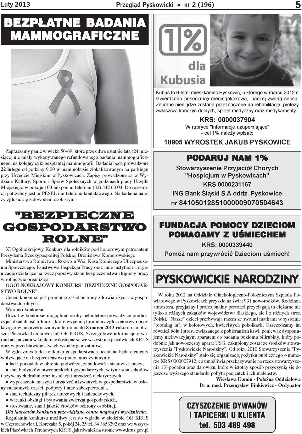 KRS: 0000004 W rubryce "informacje uzupełniające" - cel 1% należy wpisać: 180 WYROSTEK JAKUB PYSKOWICE PODARUJ NAM 1% Stowarzyszenie Przyjaciół Chorych "Hospicjum w Pyskowicach" KRS 000021 ING