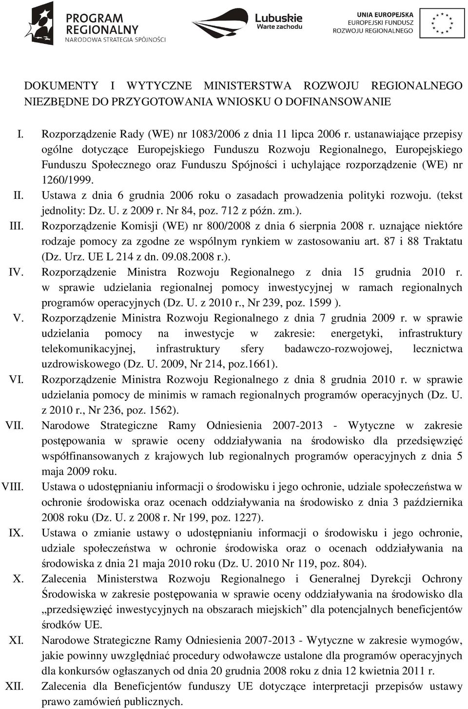 Ustawa z dnia 6 grudnia 2006 roku o zasadach prowadzenia polityki rozwoju. (tekst jednolity: Dz. U. z 2009 r. Nr 84, poz. 712 z późn. zm.). III.