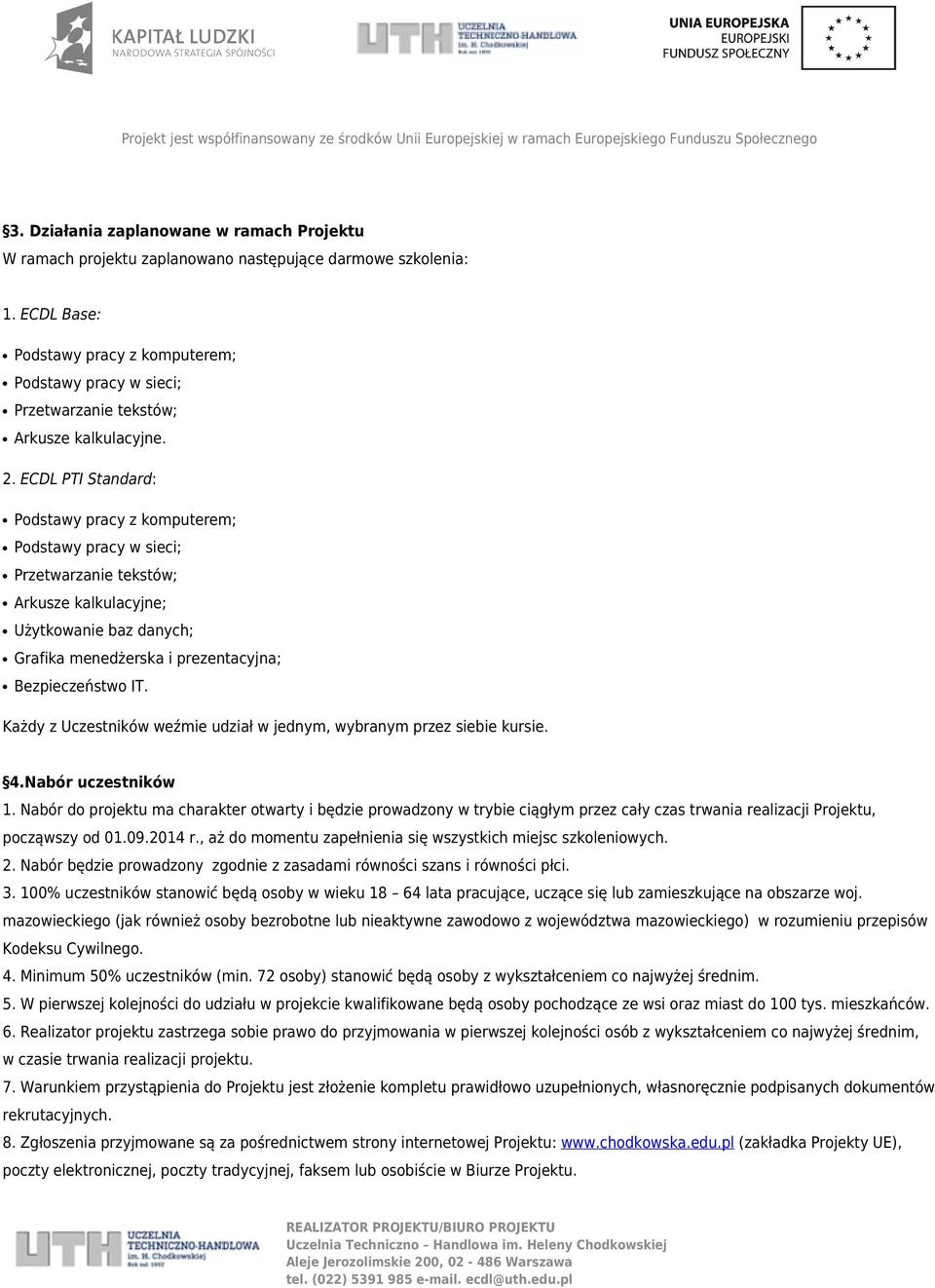 ECDL PTI Standard: Podstawy pracy z komputerem; Podstawy pracy w sieci; Przetwarzanie tekstów; Arkusze kalkulacyjne; Użytkowanie baz danych; Grafika menedżerska i prezentacyjna; Bezpieczeństwo IT.