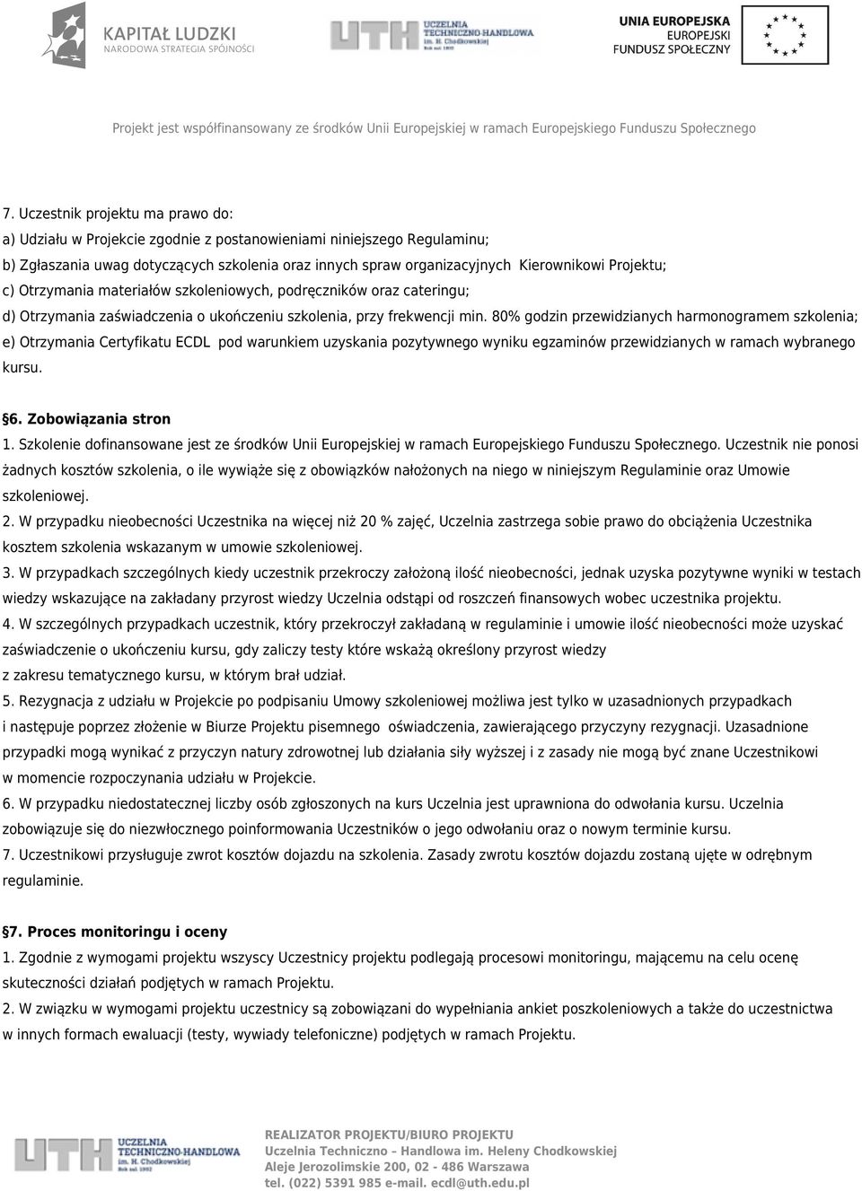 80% godzin przewidzianych harmonogramem szkolenia; e) Otrzymania Certyfikatu ECDL pod warunkiem uzyskania pozytywnego wyniku egzaminów przewidzianych w ramach wybranego kursu. 6. Zobowiązania stron 1.