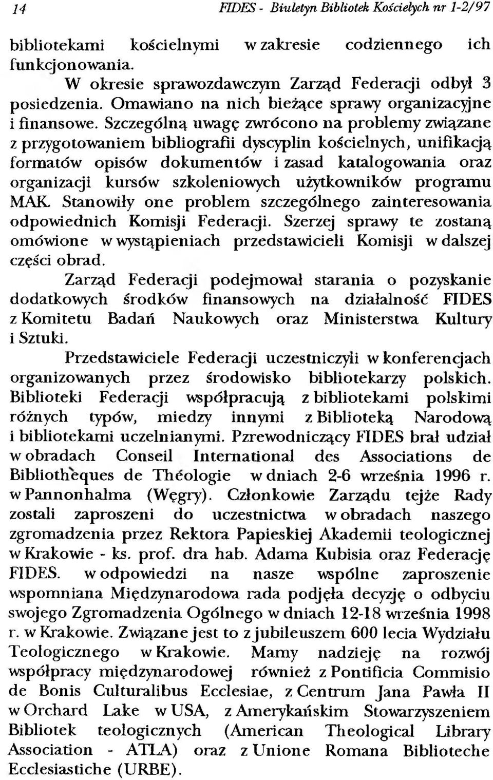 Szczególną uwagę zwrócono na problemy związane z przygotowaniem bibliografii dyscyplin kościelnych, unifikacją formatów opisów dokumentów i zasad katalogowania oraz organizacji kursów szkoleniowych