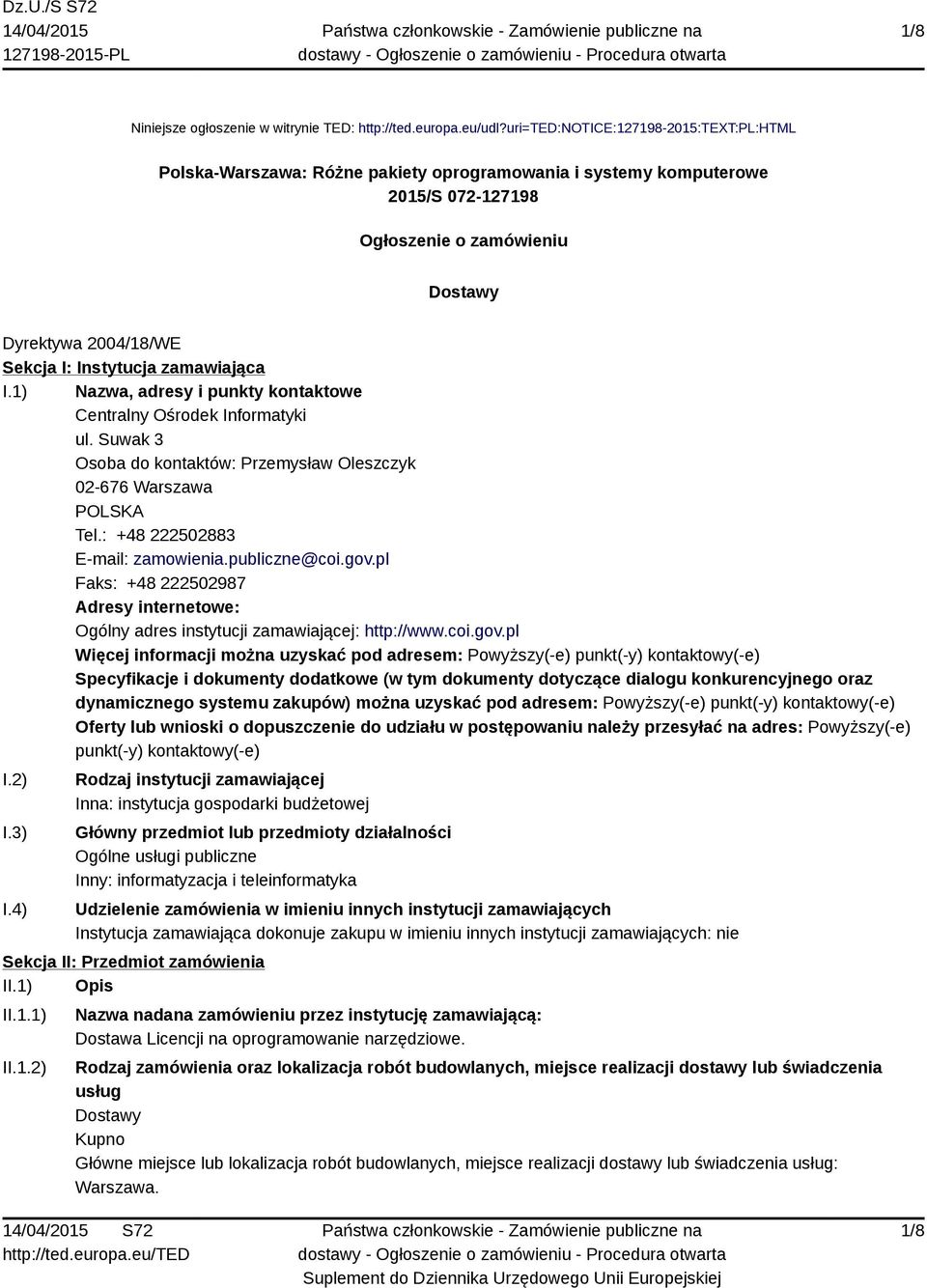 zamawiająca I.1) Nazwa, adresy i punkty kontaktowe Centralny Ośrodek Informatyki ul. Suwak 3 Osoba do kontaktów: Przemysław Oleszczyk 02-676 Warszawa POLSKA Tel.: +48 222502883 E-mail: zamowienia.