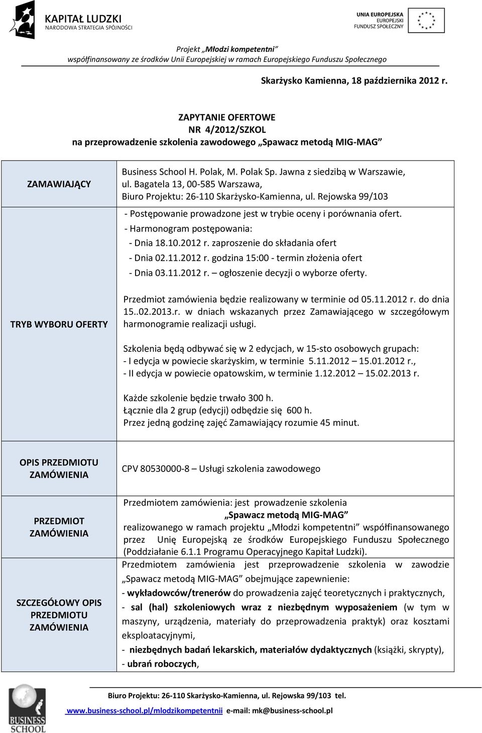 Rejowska 99/103 - Postępowanie prowadzone jest w trybie oceny i porównania ofert. - Harmonogram postępowania: - Dnia 18.10.2012 r. zaproszenie do składania ofert - Dnia 02.11.2012 r. godzina 15:00 - termin złożenia ofert - Dnia 03.