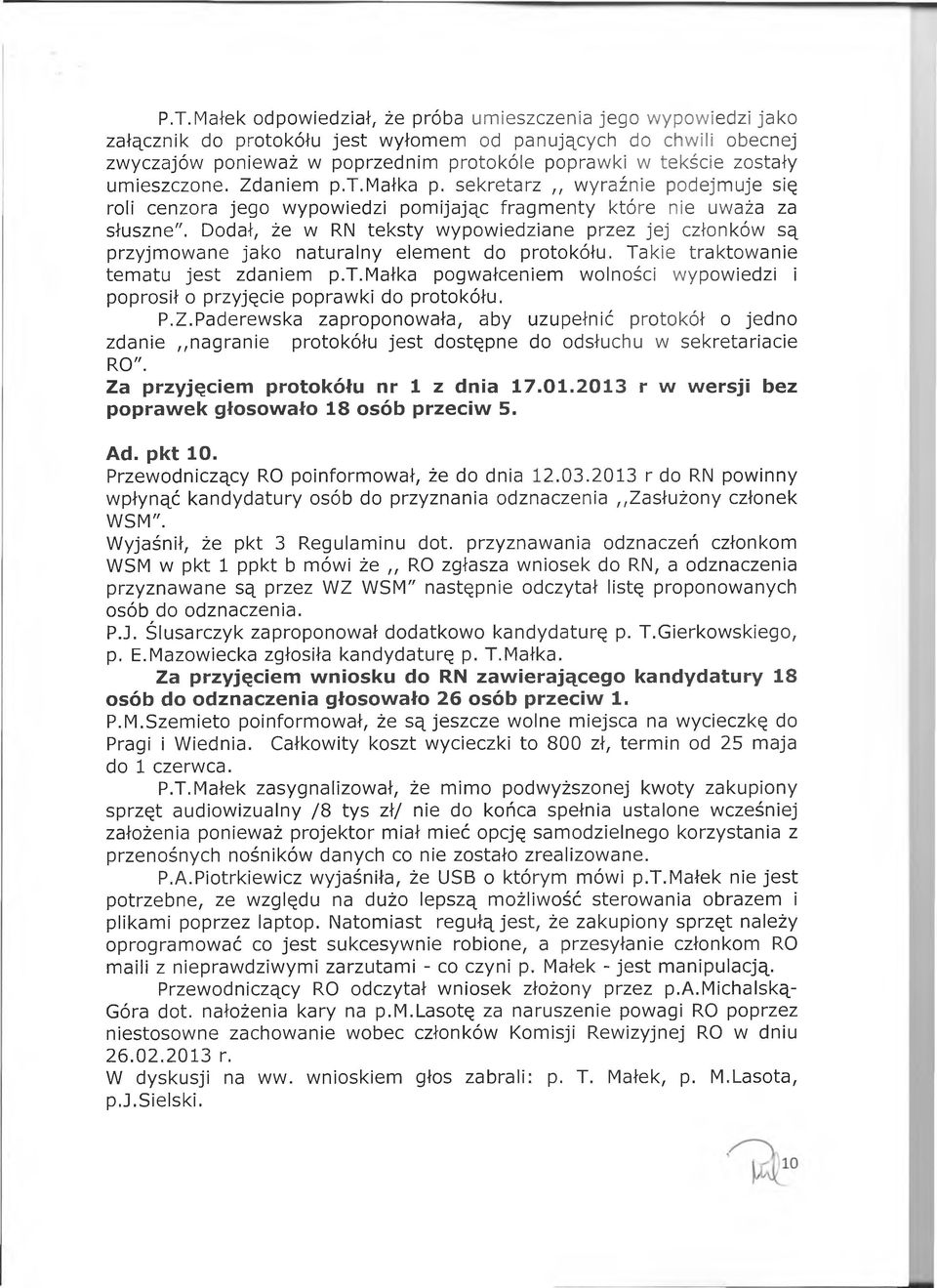 Dodał, że w RN teksty wypowiedziane przez jej członków są przyjmowane jako naturalny element do protokółu. Takie traktowanie tematu jest zdaniem p.t.małka pogwałceniem wolności wypowiedzi i poprosił o przyjęcie poprawki do protokółu.
