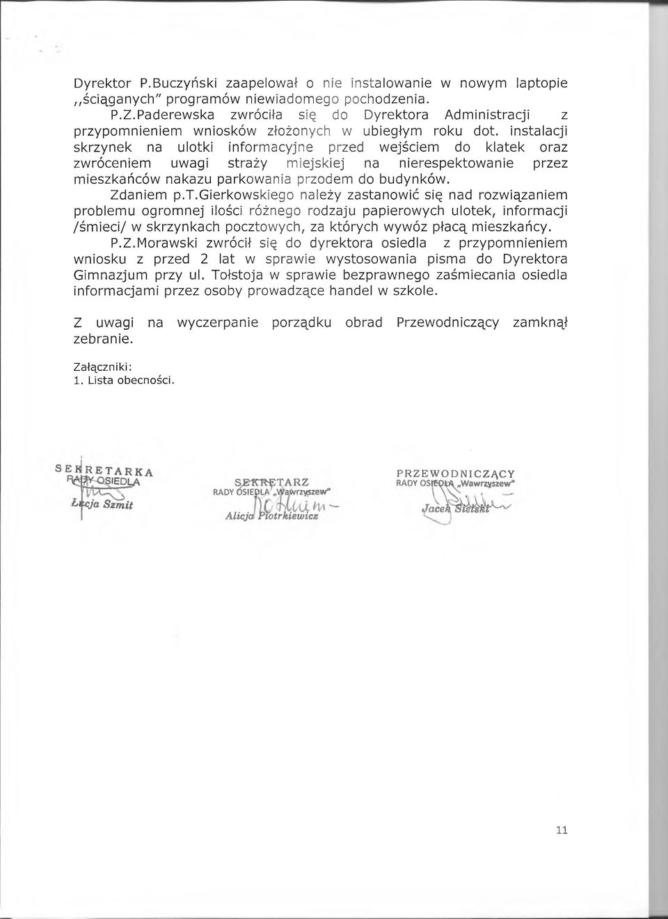 instalacji skrzynek na ulotki informacyjne przed wejściem do klatek oraz zwróceniem uwagi straży miejskiej na nierespektowanie przez mieszkańców nakazu parkowania przodem do budynków. Zdaniem p.t.gierkowskiego należy zastanowić się nad rozwiązaniem problemu ogromnej ilości różnego rodzaju papierowych ulotek, informacji /śmieci/ w skrzynkach pocztowych, za których wywóz płacą mieszkańcy.