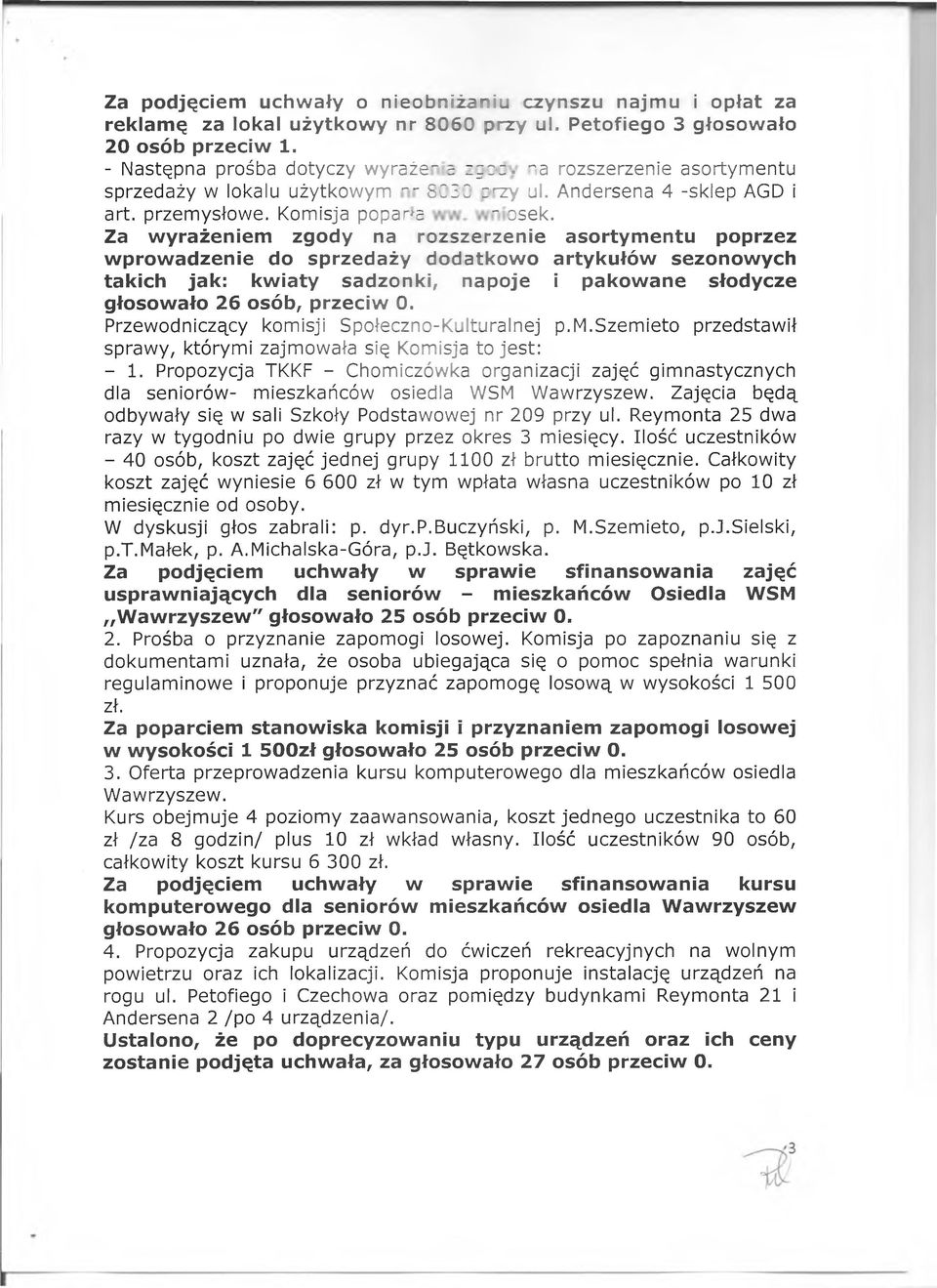 Za wyrażeniem zgody na rozszerzenie asortymentu poprzez wprowadzenie do sprzedaży dodatkowo artykułów sezonowych takich jak: kwiaty sadzonki, napoje i pakowane słodycze głosowało 26 osób, przeciw 0.
