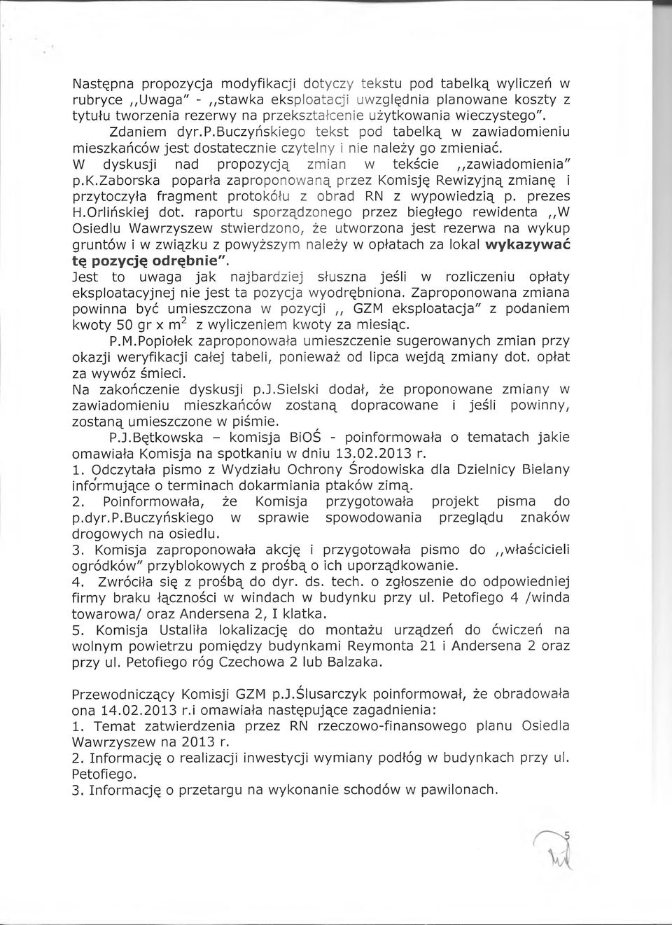 k.zaborska poparła zaproponowaną przez Komisję Rewizyjną zmianę i przytoczyła fragment protokółu z obrad RN z wypowiedzią p. prezes H.Orlińskiej dot.
