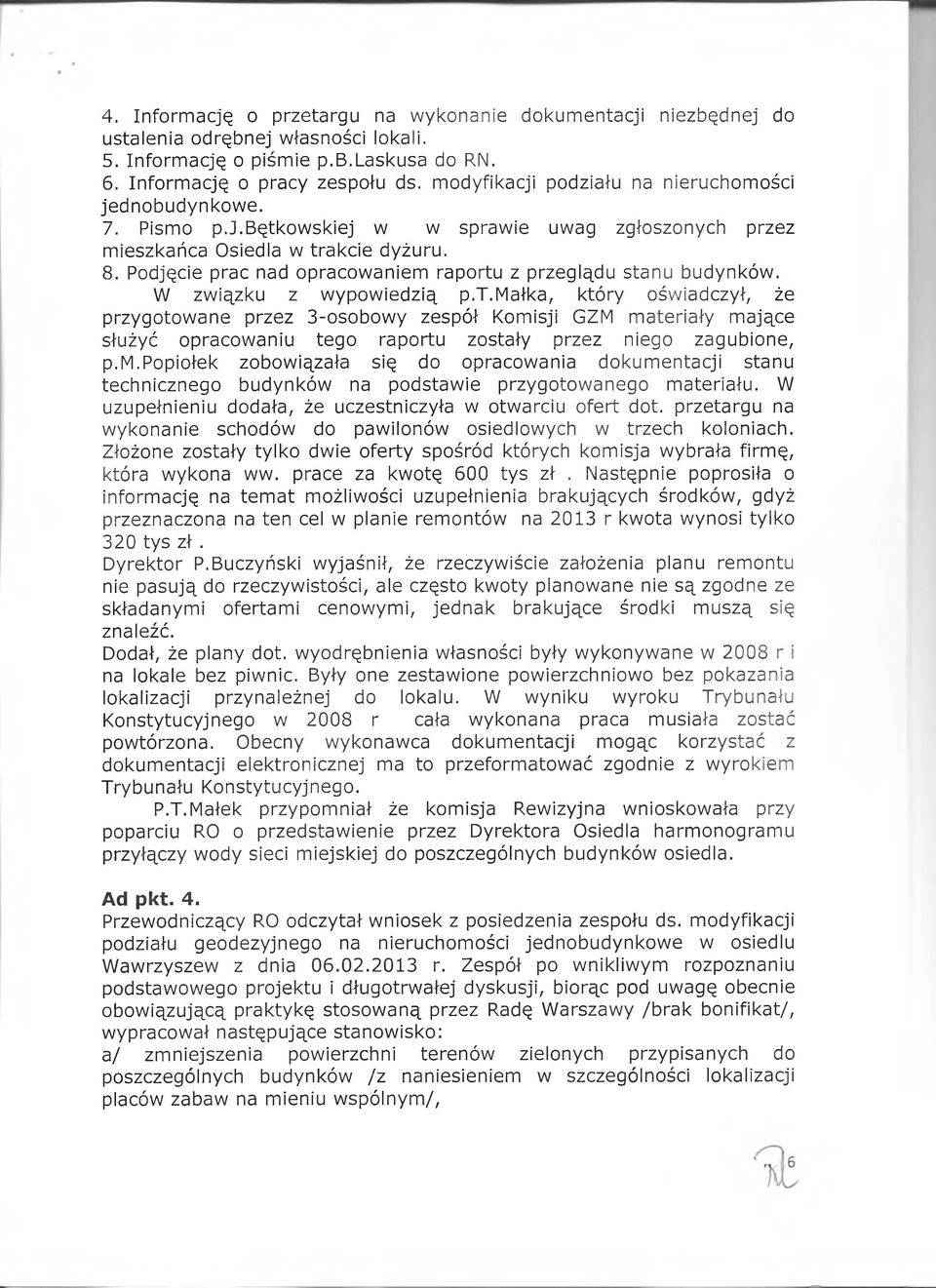 Podjęcie prac nad opracowaniem raportu z przeglądu stanu budynków. W związku z wypowiedzią p.t.małka, który oświadczył, że przygotowane przez 3-osobowy zespół Komisji GZM materiały mające służyć opracowaniu tego raportu zostały przez niego zagubione, p.