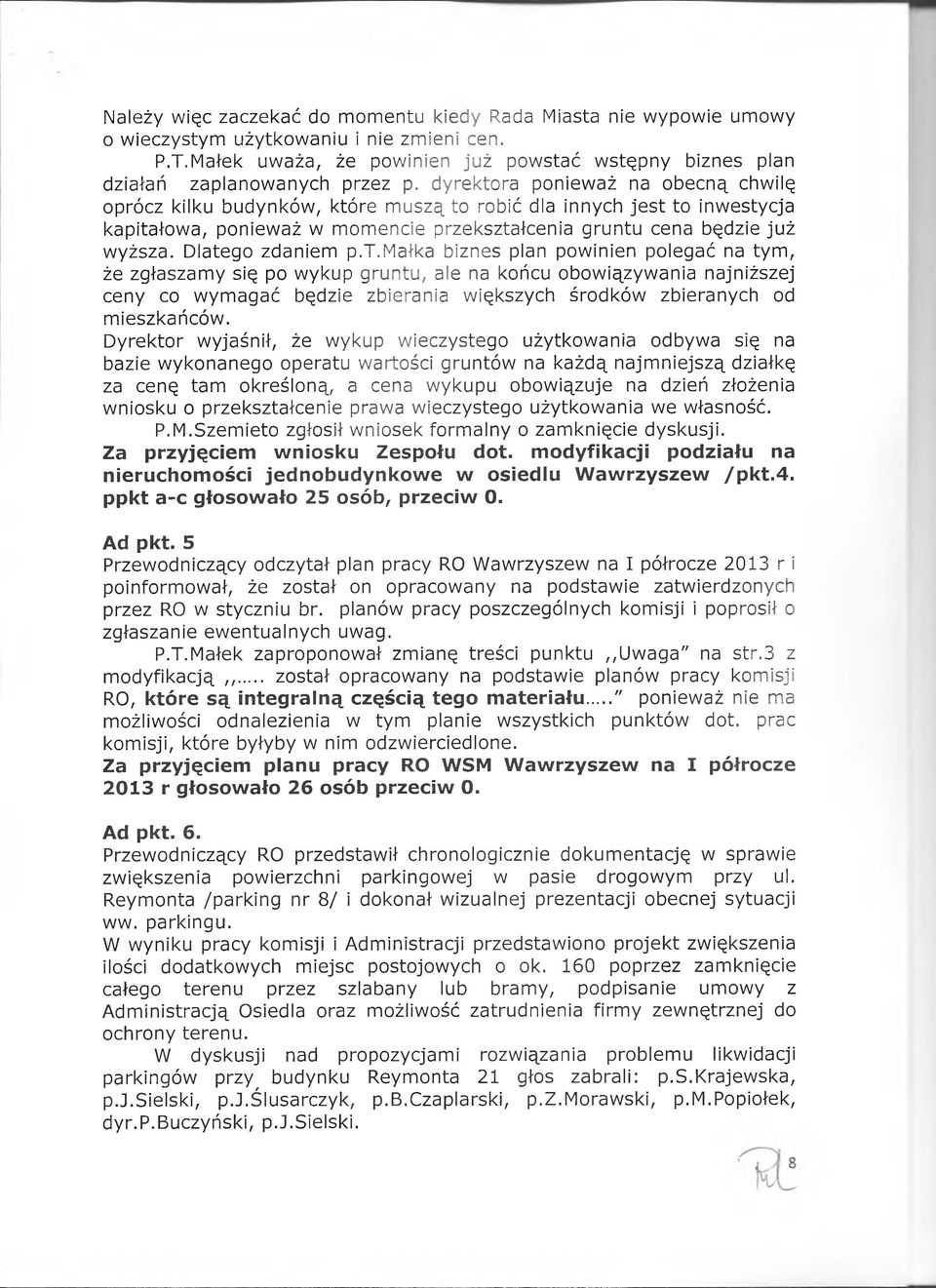 dyrektora ponieważ na obecną chwilę oprócz kilku budynków, które muszą to robić dla innych jest to inwestycja kapitałowa, ponieważ w momencie przekształcenia gruntu cena będzie już wyższa.