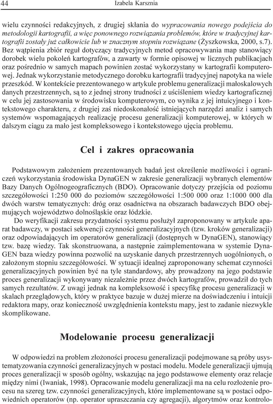Bez w¹tpienia zbiór regu³ dotycz¹cy tradycyjnych metod opracowywania map stanowi¹cy dorobek wielu pokoleñ kartografów, a zawarty w formie opisowej w licznych publikacjach oraz poœrednio w samych