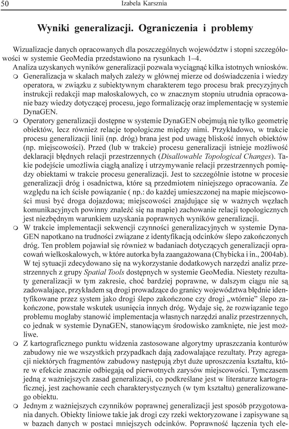 Analiza uzyskanych wyników generalizacji pozwala wyci¹gn¹æ kilka istotnych wniosków.