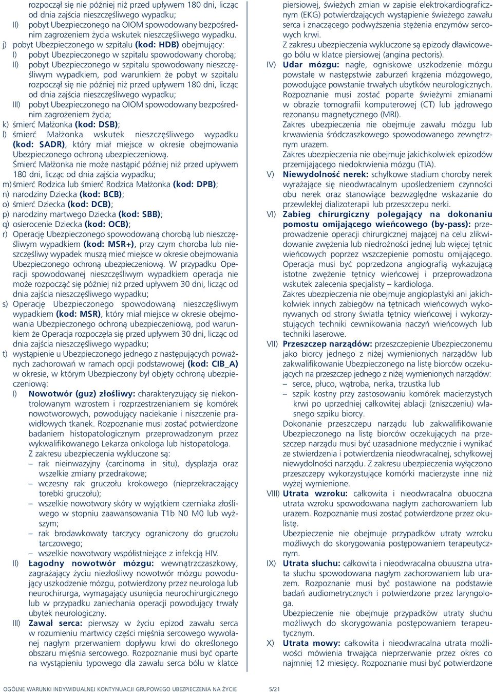 j) pobyt Ubezpieczonego w szpitalu (kod: HDB) obejmujący: I) pobyt Ubezpieczonego w szpitalu spowodowany chorobą; II) pobyt Ubezpieczonego w szpitalu spowodowany nieszczęśliwym wypadkiem, pod