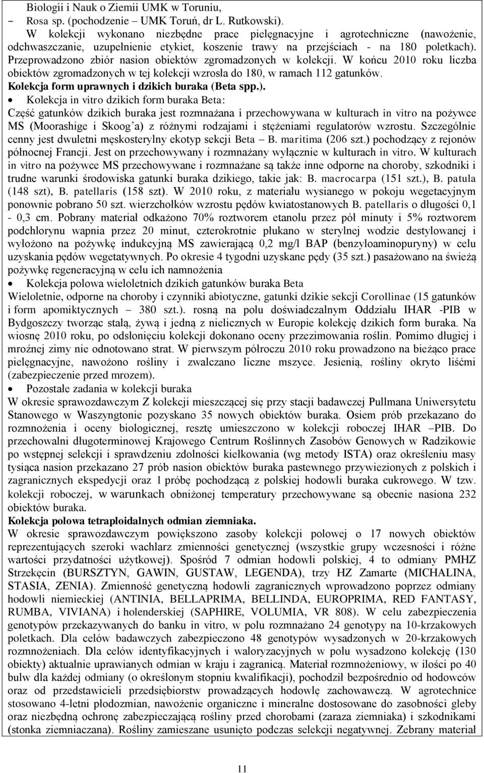 Przeprowadzono zbiór nasion obiektów zgromadzonych w kolekcji. W końcu 2010 roku liczba obiektów zgromadzonych w tej kolekcji wzrosła do 180, w ramach 112 gatunków.