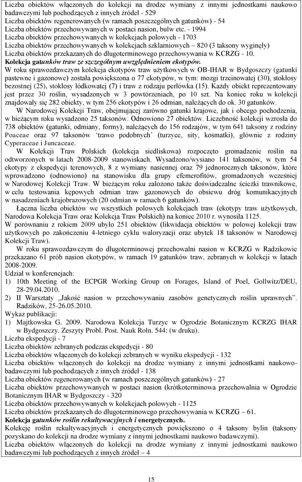 - 1994 Liczba obiektów przechowywanych w kolekcjach polowych - 1703 Liczba obiektów przechowywanych w kolekcjach szklarniowych 820 (3 taksony wyginęły) Liczba obiektów przekazanych do