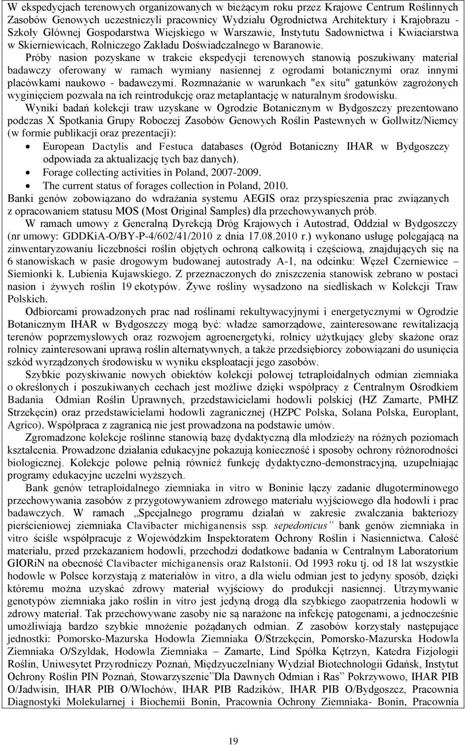 Próby nasion pozyskane w trakcie ekspedycji terenowych stanowią poszukiwany materiał badawczy oferowany w ramach wymiany nasiennej z ogrodami botanicznymi oraz innymi placówkami naukowo - badawczymi.
