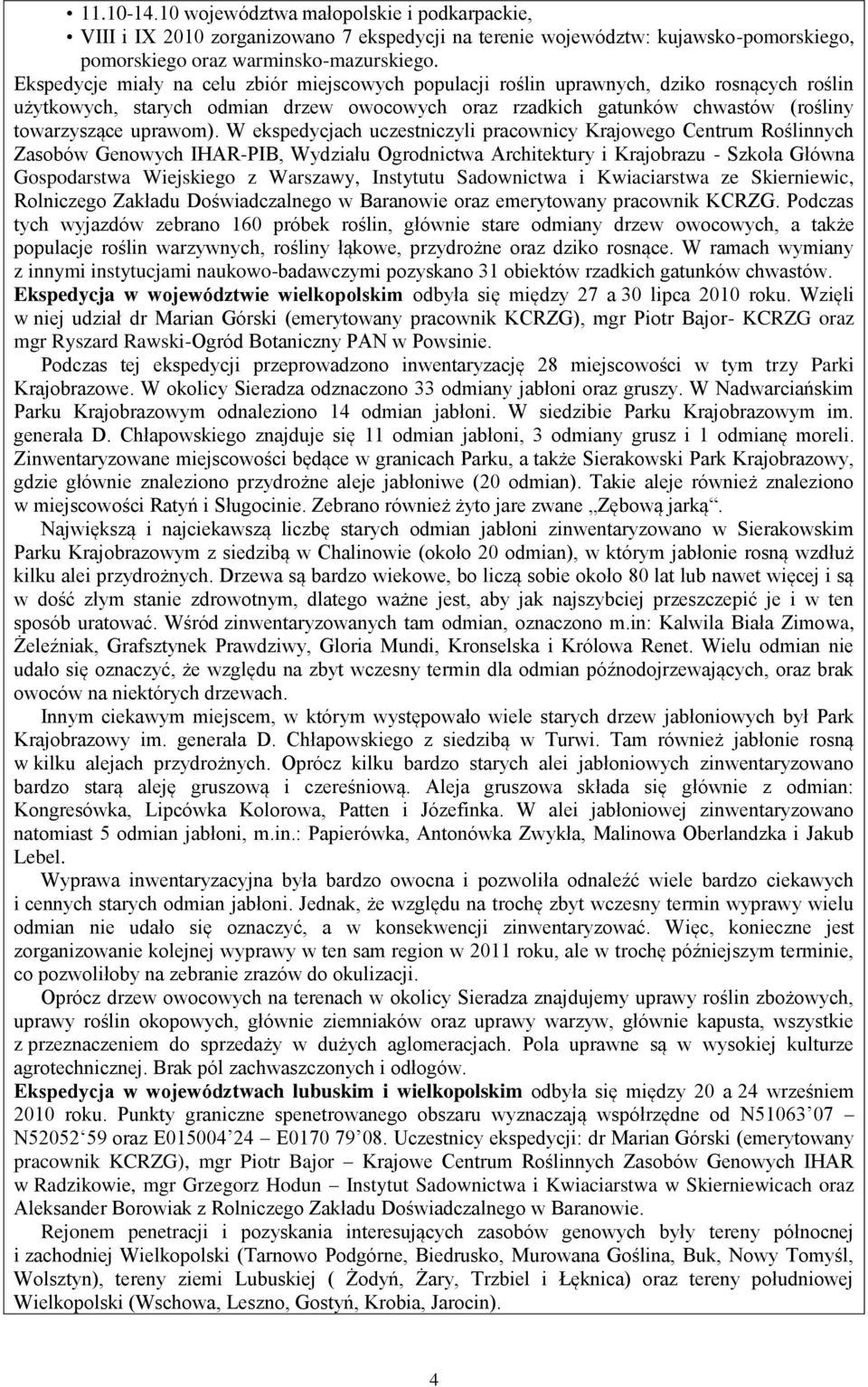 W ekspedycjach uczestniczyli pracownicy Krajowego Centrum Roślinnych Zasobów Genowych IHAR-PIB, Wydziału Ogrodnictwa Architektury i Krajobrazu - Szkoła Główna Gospodarstwa Wiejskiego z Warszawy,
