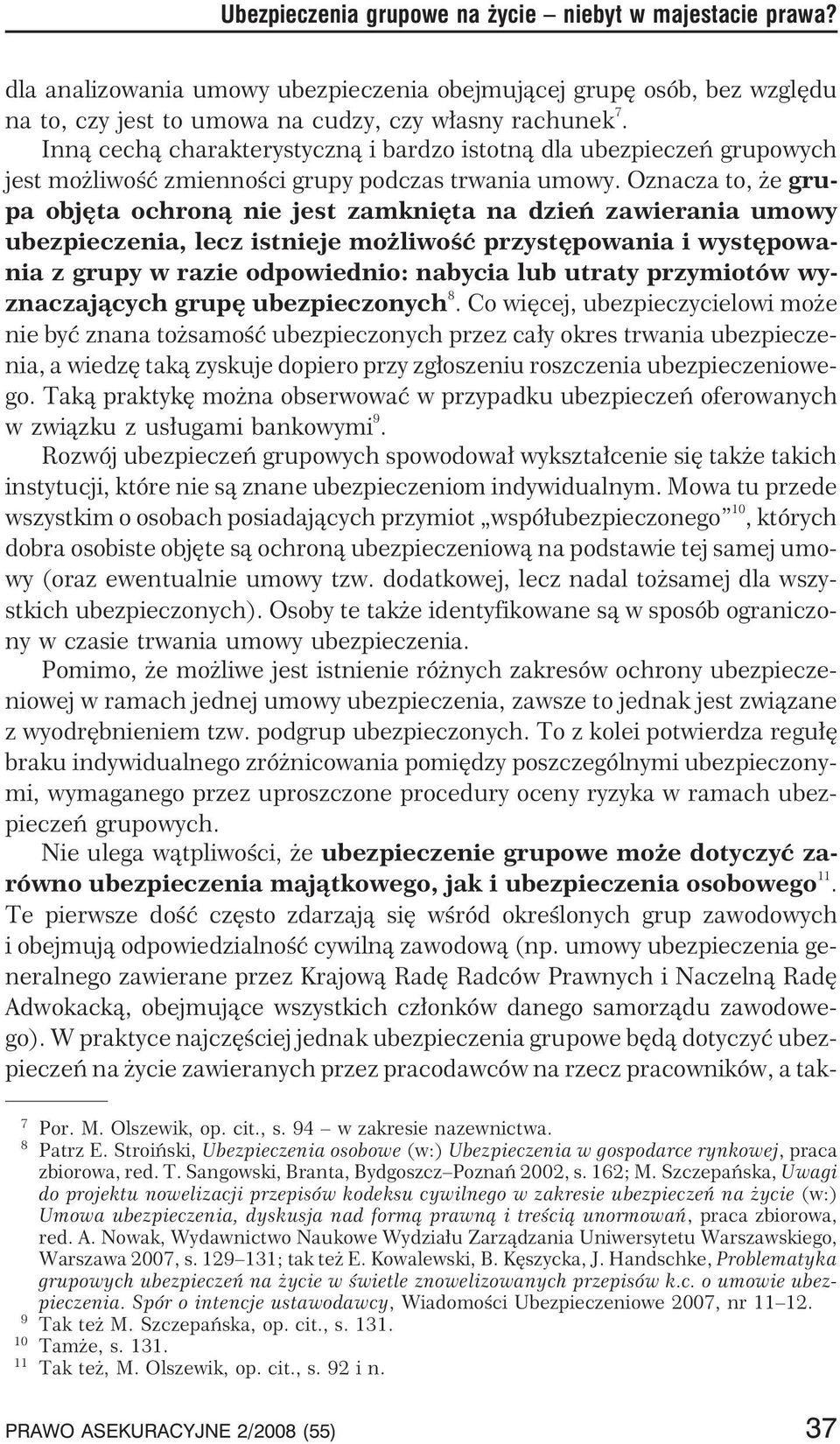 Oznacza to, e grupa objêta ochron¹ nie jest zamkniêta na dzieñ zawierania umowy ubezpieczenia, lecz istnieje mo liwoœæ przystêpowania i wystêpowania z grupy w razie odpowiednio: nabycia lub utraty