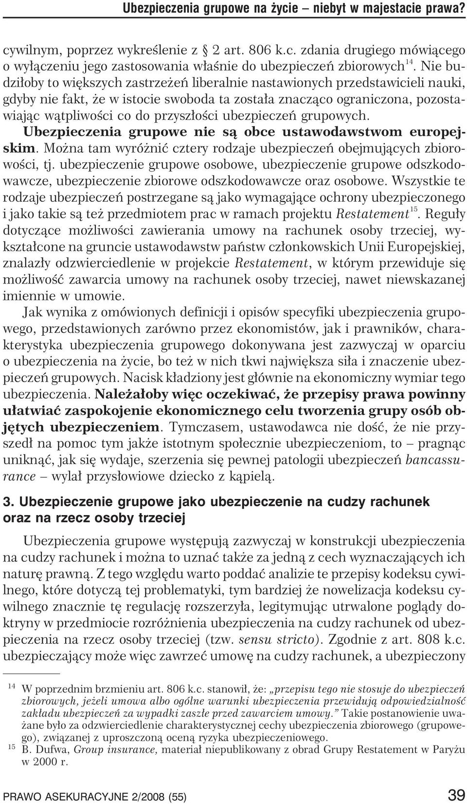 ubezpieczeñ grupowych. Ubezpieczenia grupowe nie s¹ obce ustawodawstwom europejskim. Mo na tam wyró niæ cztery rodzaje ubezpieczeñ obejmuj¹cych zbiorowoœci, tj.