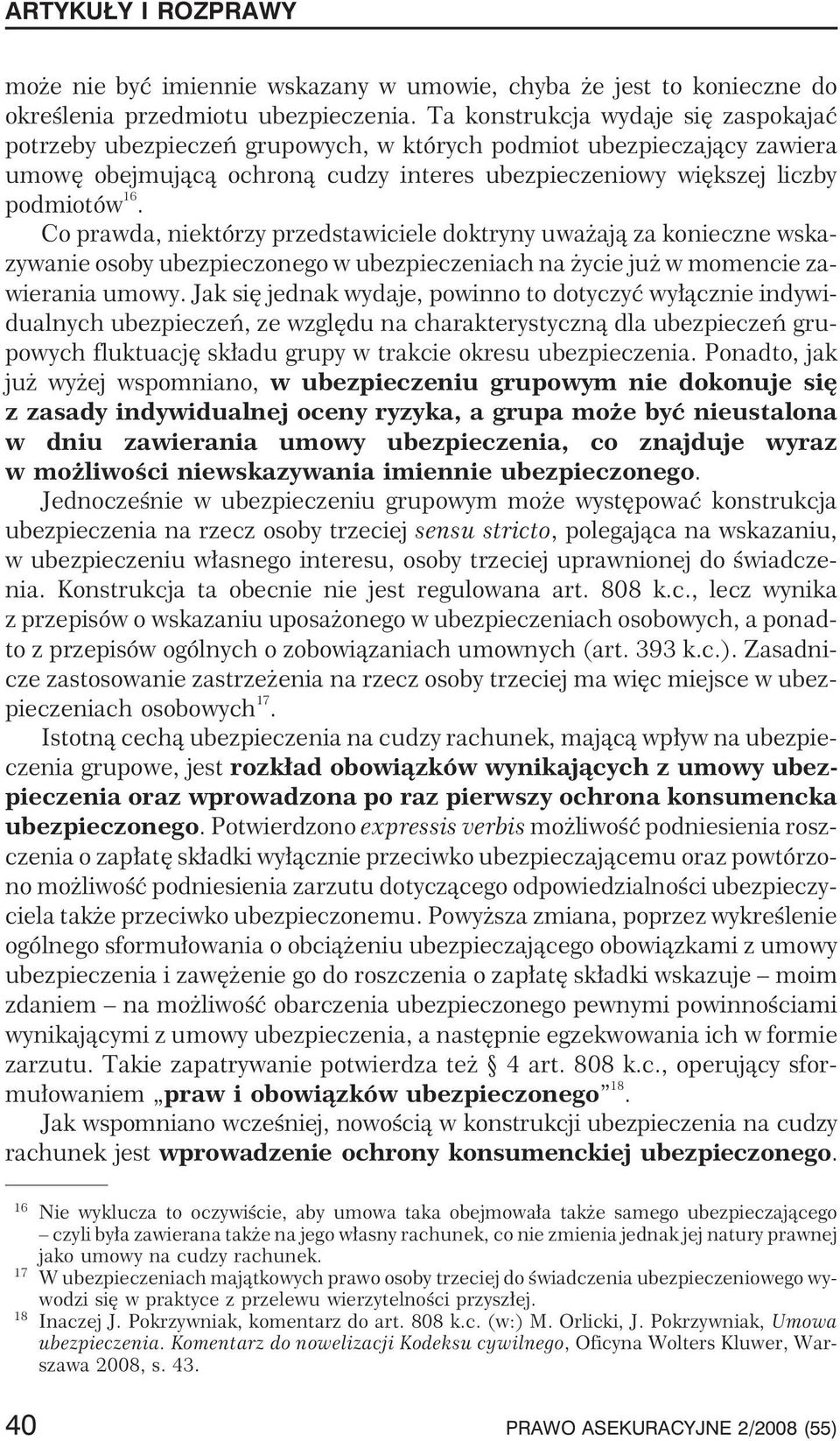 Co prawda, niektórzy przedstawiciele doktryny uwa aj¹ za konieczne wskazywanie osoby ubezpieczonego w ubezpieczeniach na ycie ju w momencie zawierania umowy.