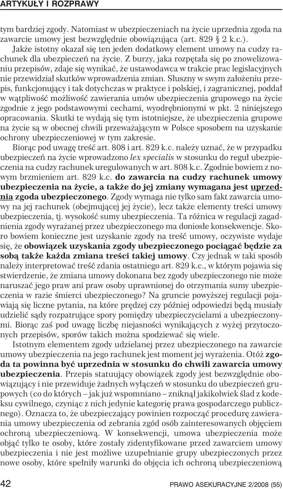 Z burzy, jaka rozpêta³a siê po znowelizowaniu przepisów, zdaje siê wynikaæ, e ustawodawca w trakcie prac legislacyjnych nie przewidzia³ skutków wprowadzenia zmian.