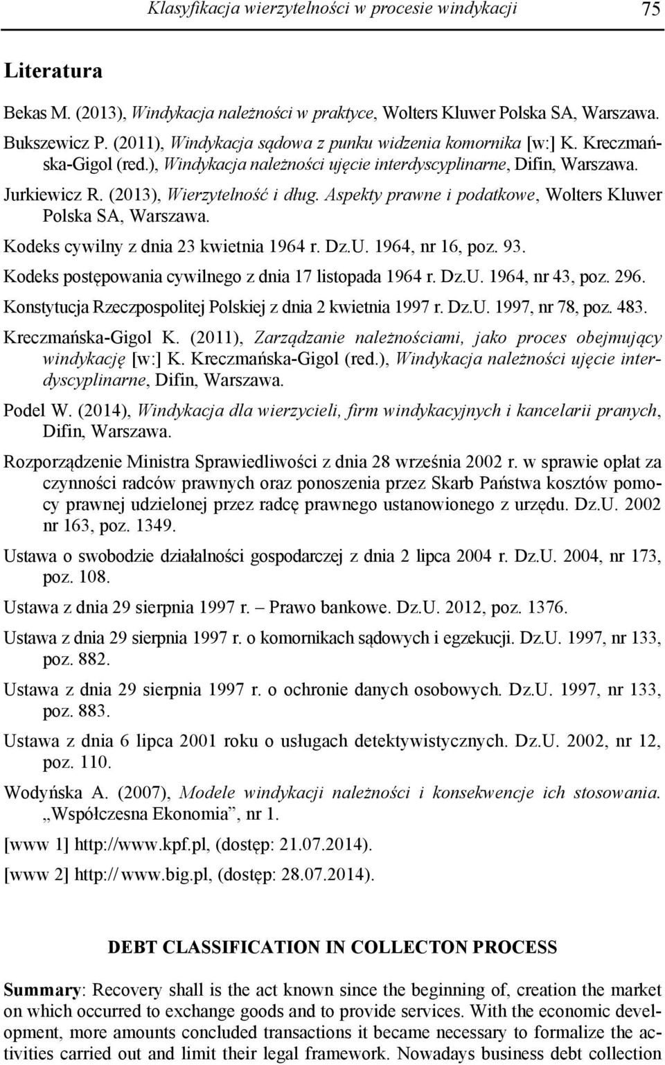 Aspekty prawne i podatkowe, Wolters Kluwer Polska SA, Warszawa. Kodeks cywilny z dnia 23 kwietnia 1964 r. Dz.U. 1964, nr 16, poz. 93. Kodeks postępowania cywilnego z dnia 17 listopada 1964 r. Dz.U. 1964, nr 43, poz.