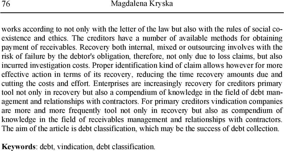Recovery both internal, mixed or outsourcing involves with the risk of failure by the debtor's obligation, therefore, not only due to loss claims, but also incurred investigation costs.