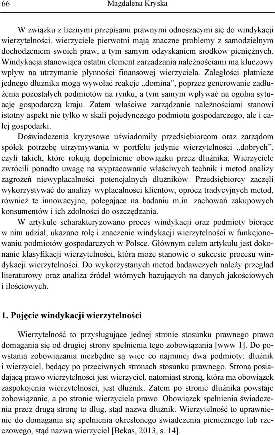 Zaległości płatnicze jednego dłużnika mogą wywołać reakcje domina, poprzez generowanie zadłużenia pozostałych podmiotów na rynku, a tym samym wpływać na ogólną sytuację gospodarczą kraju.