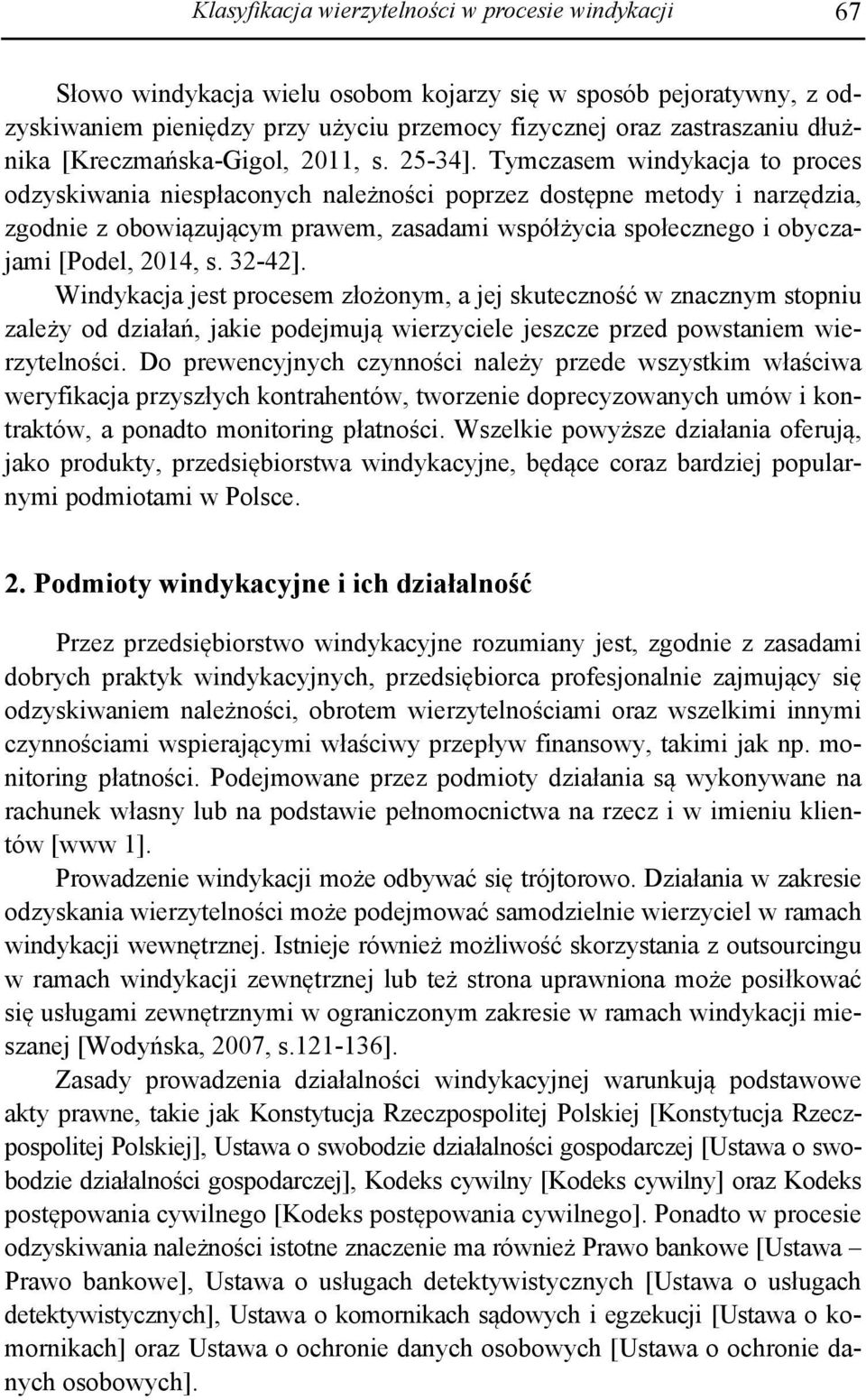 Tymczasem windykacja to proces odzyskiwania niespłaconych należności poprzez dostępne metody i narzędzia, zgodnie z obowiązującym prawem, zasadami współżycia społecznego i obyczajami [Podel, 2014, s.