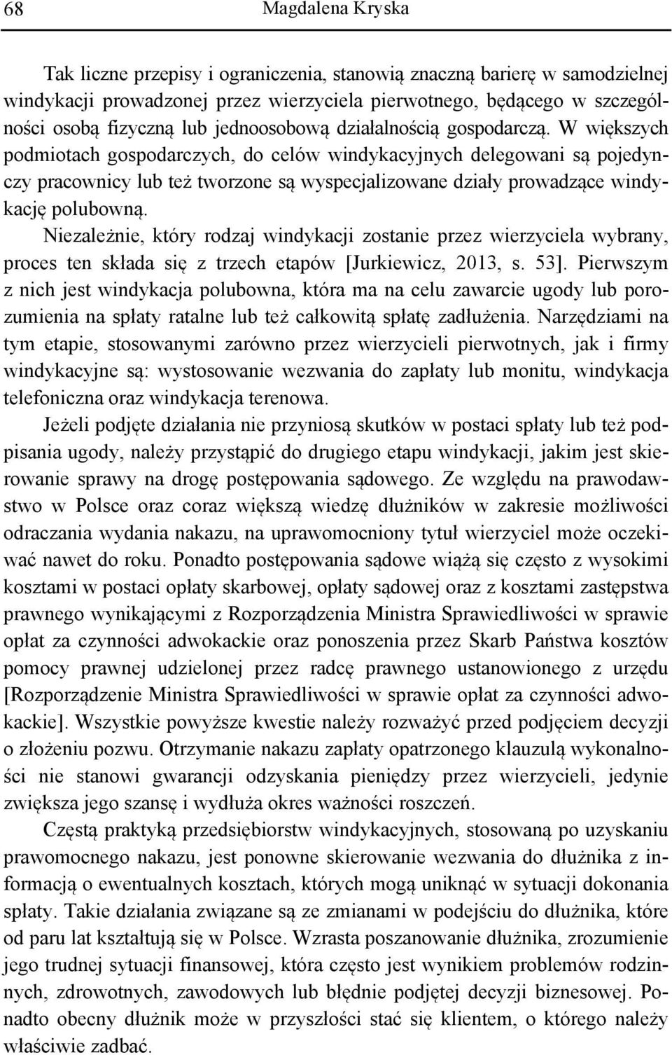 W większych podmiotach gospodarczych, do celów windykacyjnych delegowani są pojedynczy pracownicy lub też tworzone są wyspecjalizowane działy prowadzące windykację polubowną.