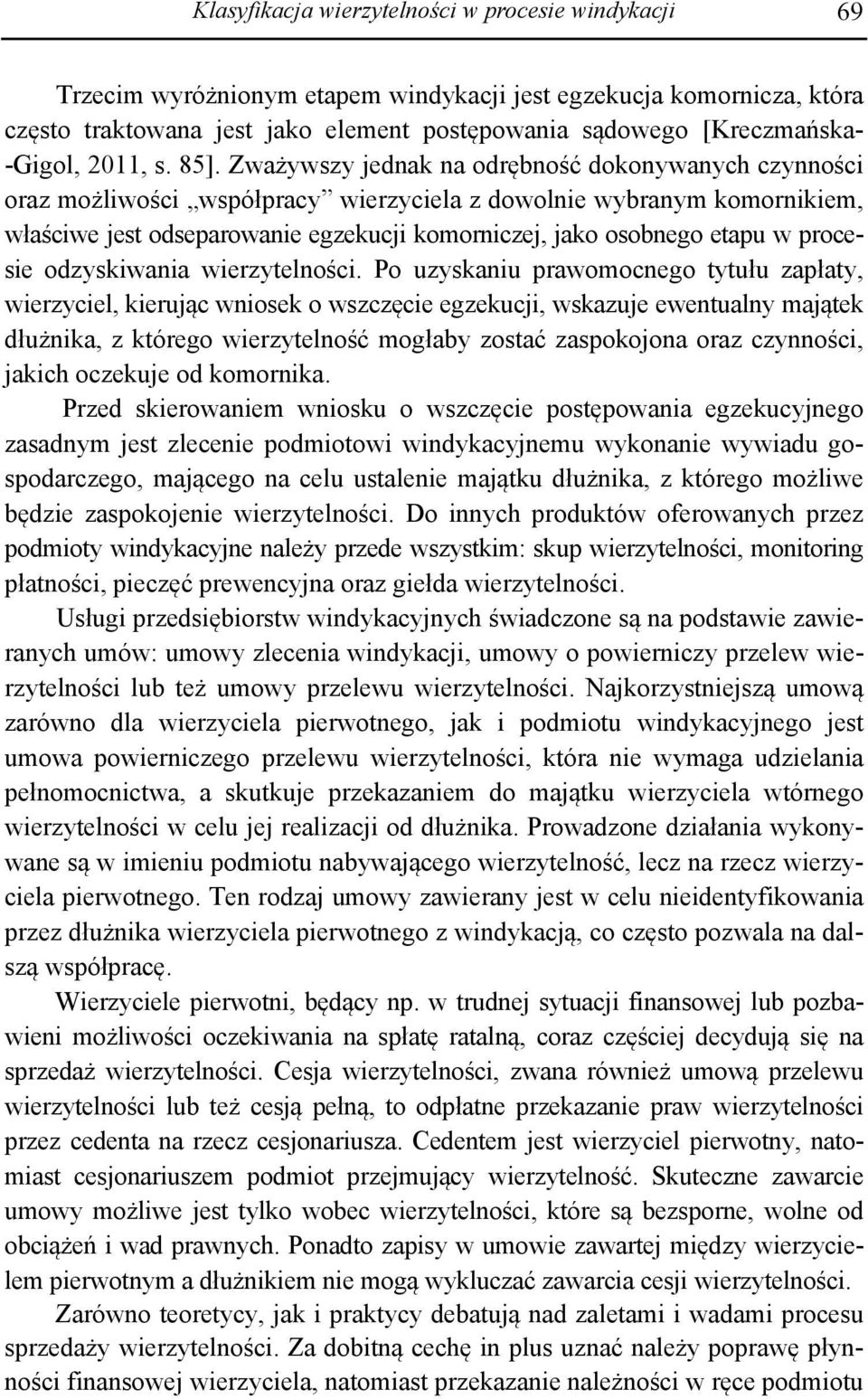Zważywszy jednak na odrębność dokonywanych czynności oraz możliwości współpracy wierzyciela z dowolnie wybranym komornikiem, właściwe jest odseparowanie egzekucji komorniczej, jako osobnego etapu w