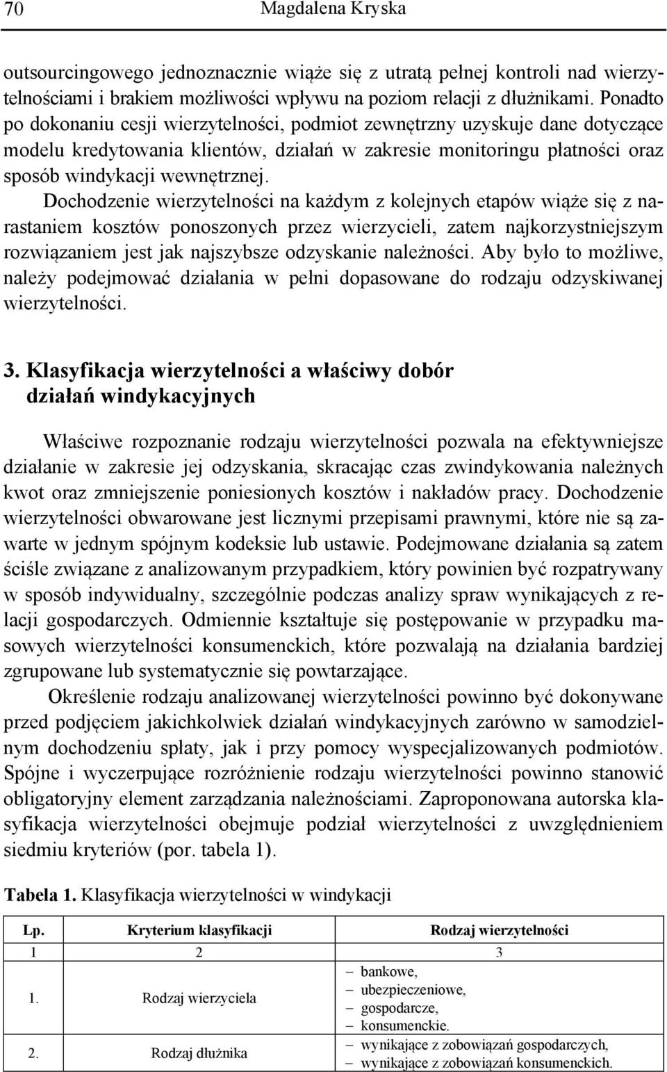 Dochodzenie wierzytelności na każdym z kolejnych etapów wiąże się z narastaniem kosztów ponoszonych przez wierzycieli, zatem najkorzystniejszym rozwiązaniem jest jak najszybsze odzyskanie należności.