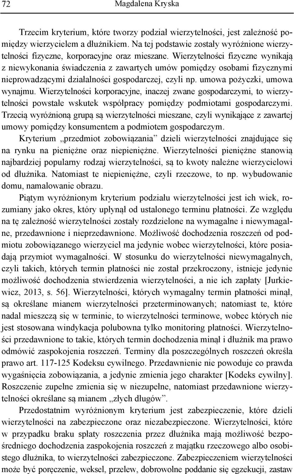 Wierzytelności korporacyjne, inaczej zwane gospodarczymi, to wierzytelności powstałe wskutek współpracy pomiędzy podmiotami gospodarczymi.