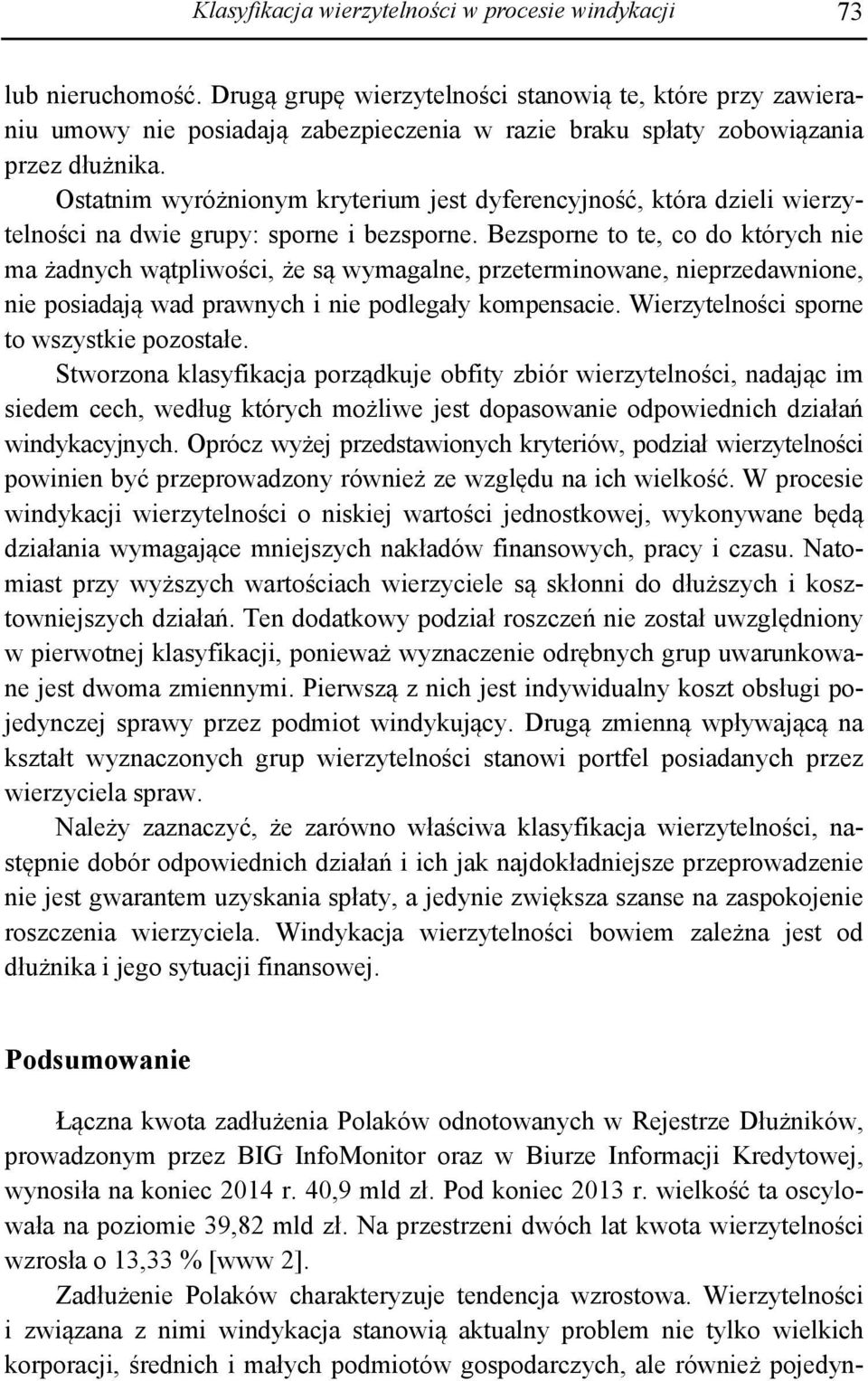Ostatnim wyróżnionym kryterium jest dyferencyjność, która dzieli wierzytelności na dwie grupy: sporne i bezsporne.