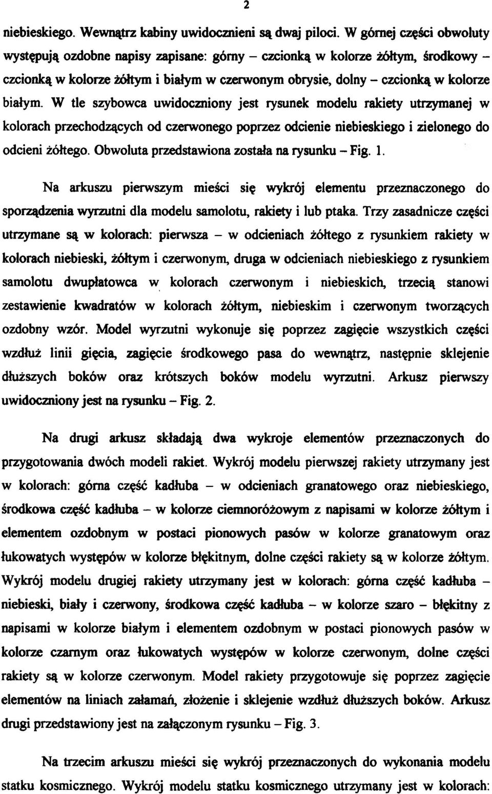 białym. W tl e szybowc a uwidocznion y jes t rysune k model u rakiet y utrzymane j w kolorach przechodzących od czerwonego poprzez odcienie niebieskiego i zielonego do odcieni żółtego.