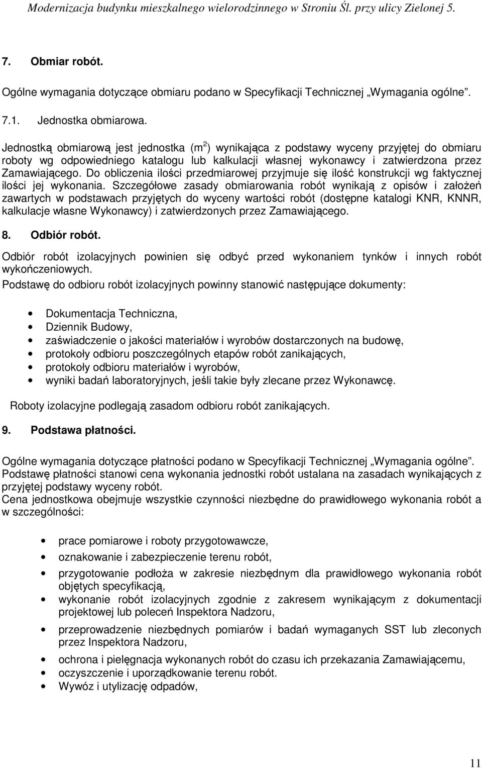 Do obliczenia ilości przedmiarowej przyjmuje się ilość konstrukcji wg faktycznej ilości jej wykonania.