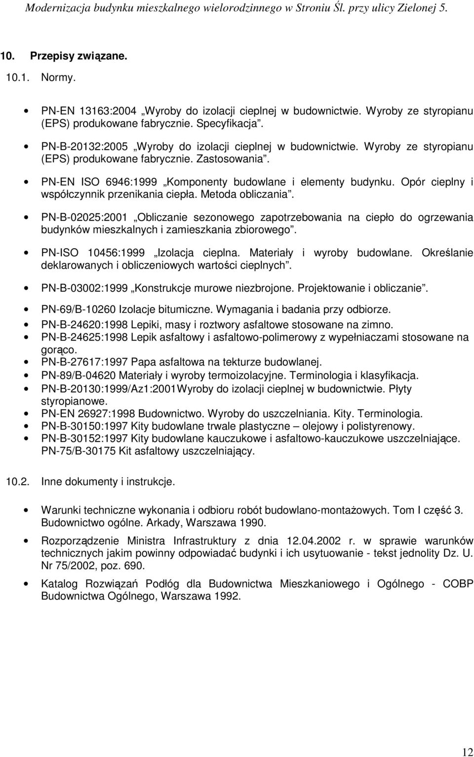 Opór cieplny i współczynnik przenikania ciepła. Metoda obliczania. PN-B-02025:2001 Obliczanie sezonowego zapotrzebowania na ciepło do ogrzewania budynków mieszkalnych i zamieszkania zbiorowego.