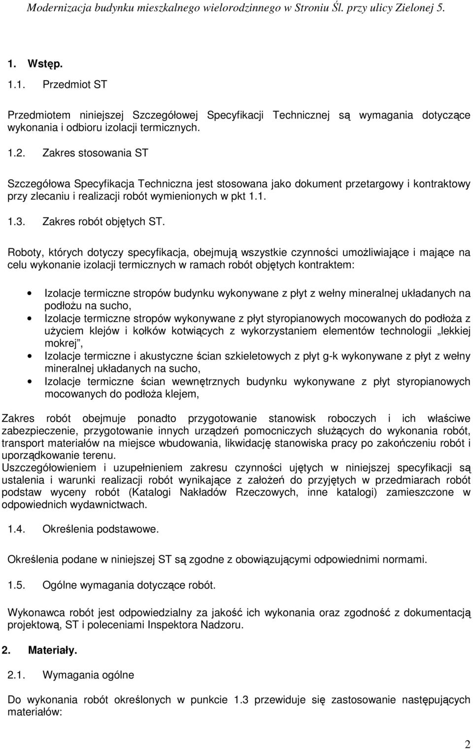 Roboty, których dotyczy specyfikacja, obejmują wszystkie czynności umoŝliwiające i mające na celu wykonanie izolacji termicznych w ramach robót objętych kontraktem: Izolacje termiczne stropów budynku