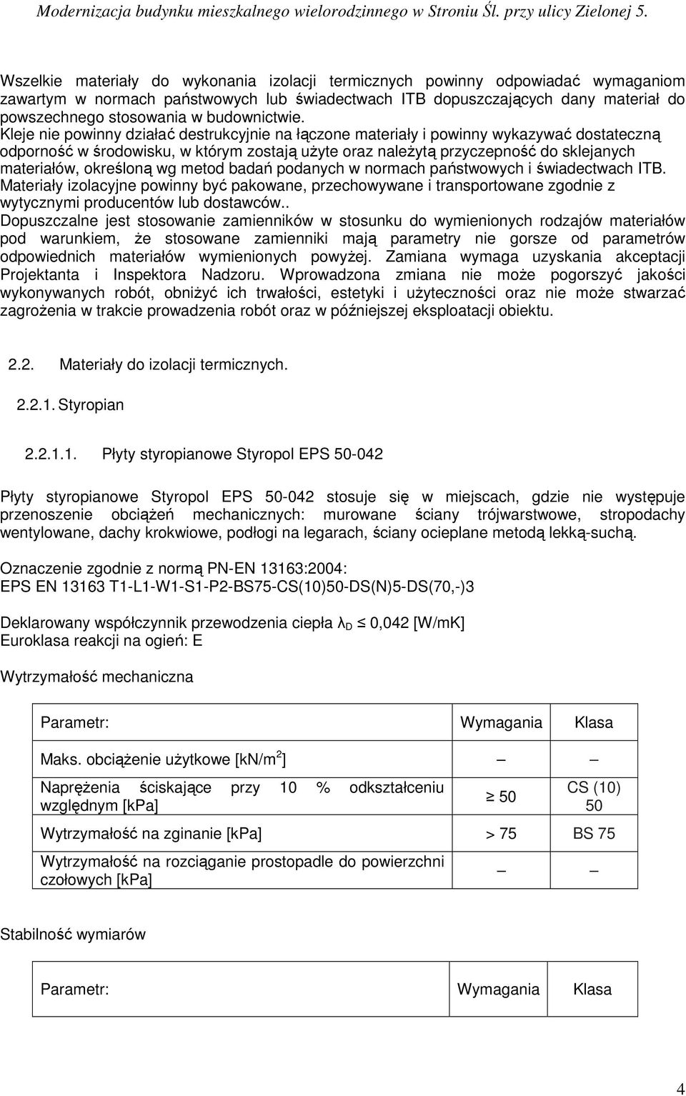 Kleje nie powinny działać destrukcyjnie na łączone materiały i powinny wykazywać dostateczną odporność w środowisku, w którym zostają uŝyte oraz naleŝytą przyczepność do sklejanych materiałów,