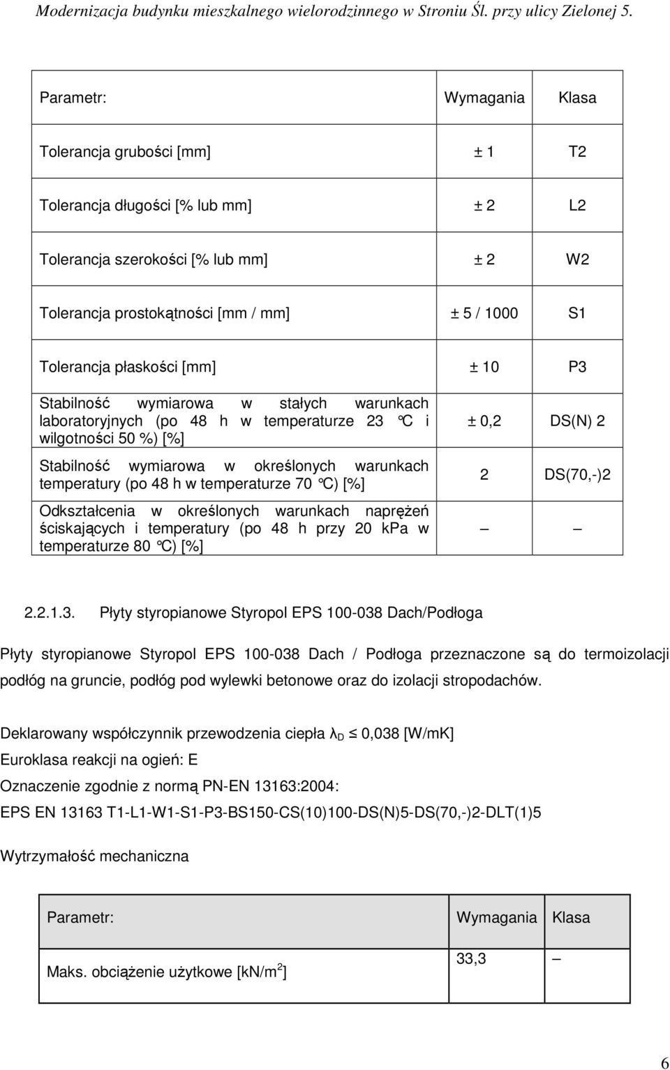 w temperaturze 70 C) [%] Odkształcenia w określonych warunkach napręŝeń ściskających i temperatury (po 48 h przy 20 kpa w temperaturze 80 C) [%] ± 0,2 DS(N) 2 2 DS(70,-)2 2.2.1.3.