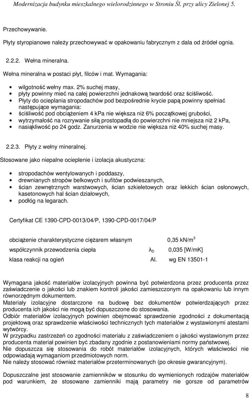 Płyty do ocieplania stropodachów pod bezpośrednie krycie papą powinny spełniać następujące wymagania: ściśliwość pod obciąŝeniem 4 kpa nie większa niŝ 6% początkowej grubości, wytrzymałość na
