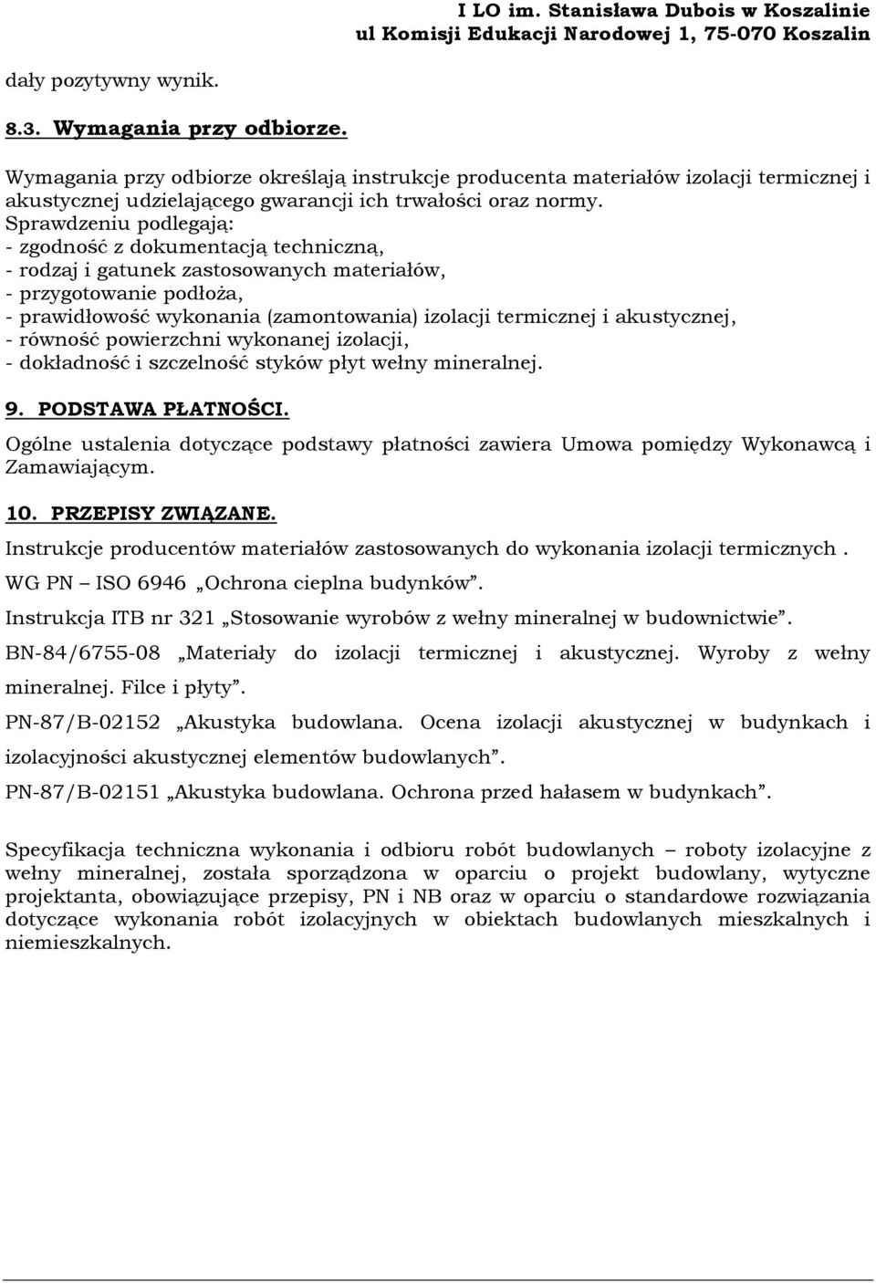 Sprawdzeniu podlegają: - zgodność z dokumentacją techniczną, - rodzaj i gatunek zastosowanych materiałów, - przygotowanie podłoża, - prawidłowość wykonania (zamontowania) izolacji termicznej i