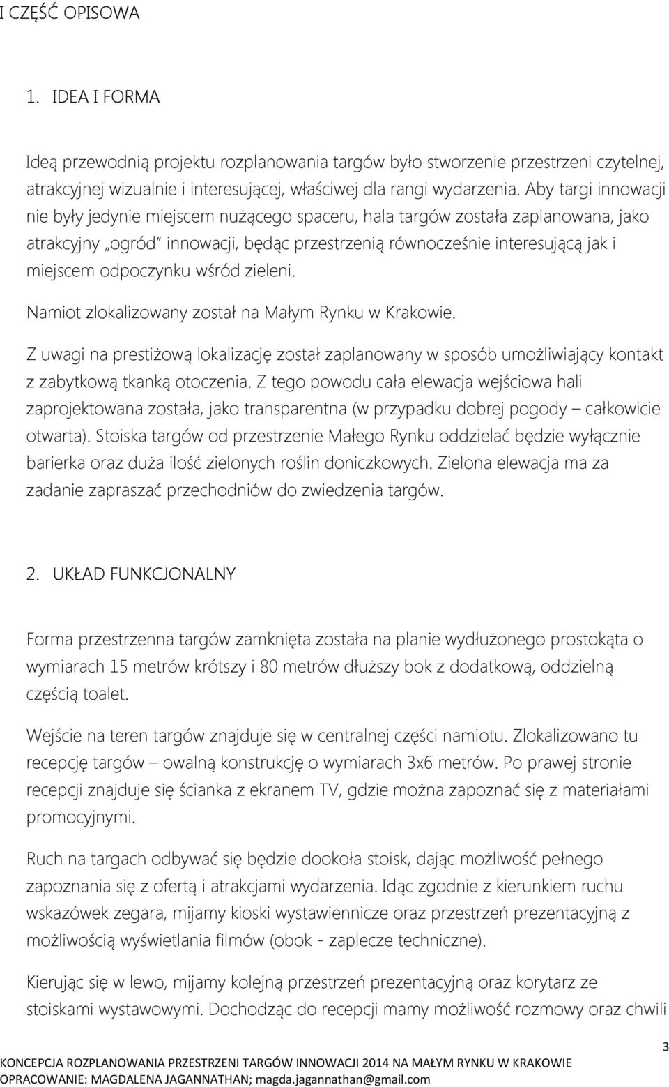 odpoczynku wśród zieleni. Namiot zlokalizowany został na Małym Rynku w Krakowie. Z uwagi na prestiżową lokalizację został zaplanowany w sposób umożliwiający kontakt z zabytkową tkanką otoczenia.
