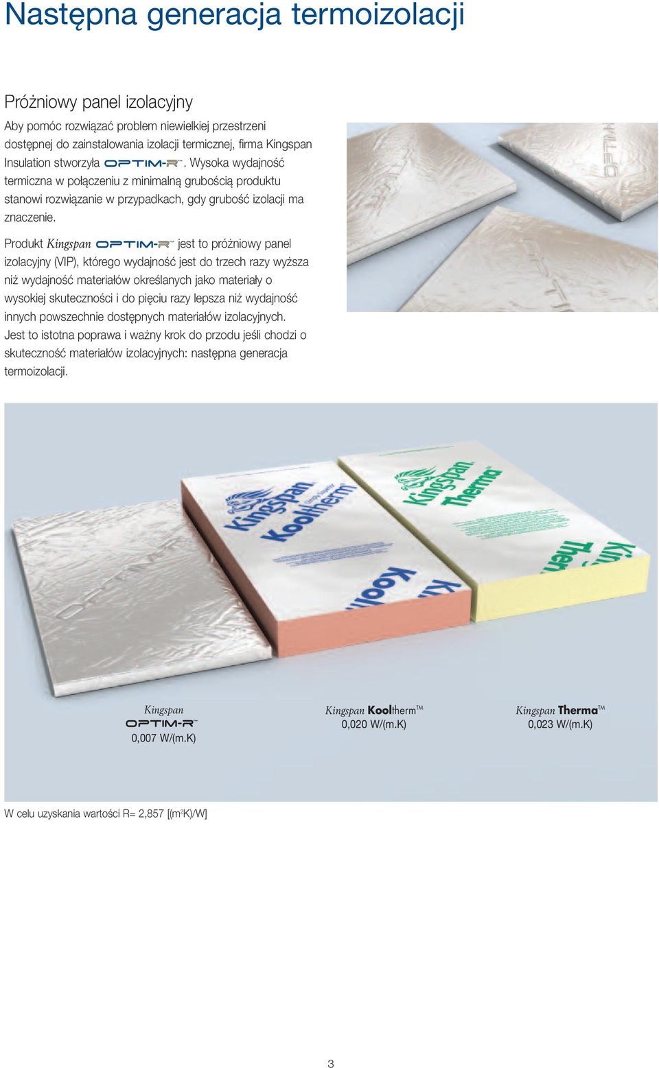Produkt Kingspan jest to próżniowy panel izolacyjny (VIP), którego wydajność jest do trzech razy wyższa niż wydajność materiałów określanych jako materiały o wysokiej skuteczności i do pięciu razy