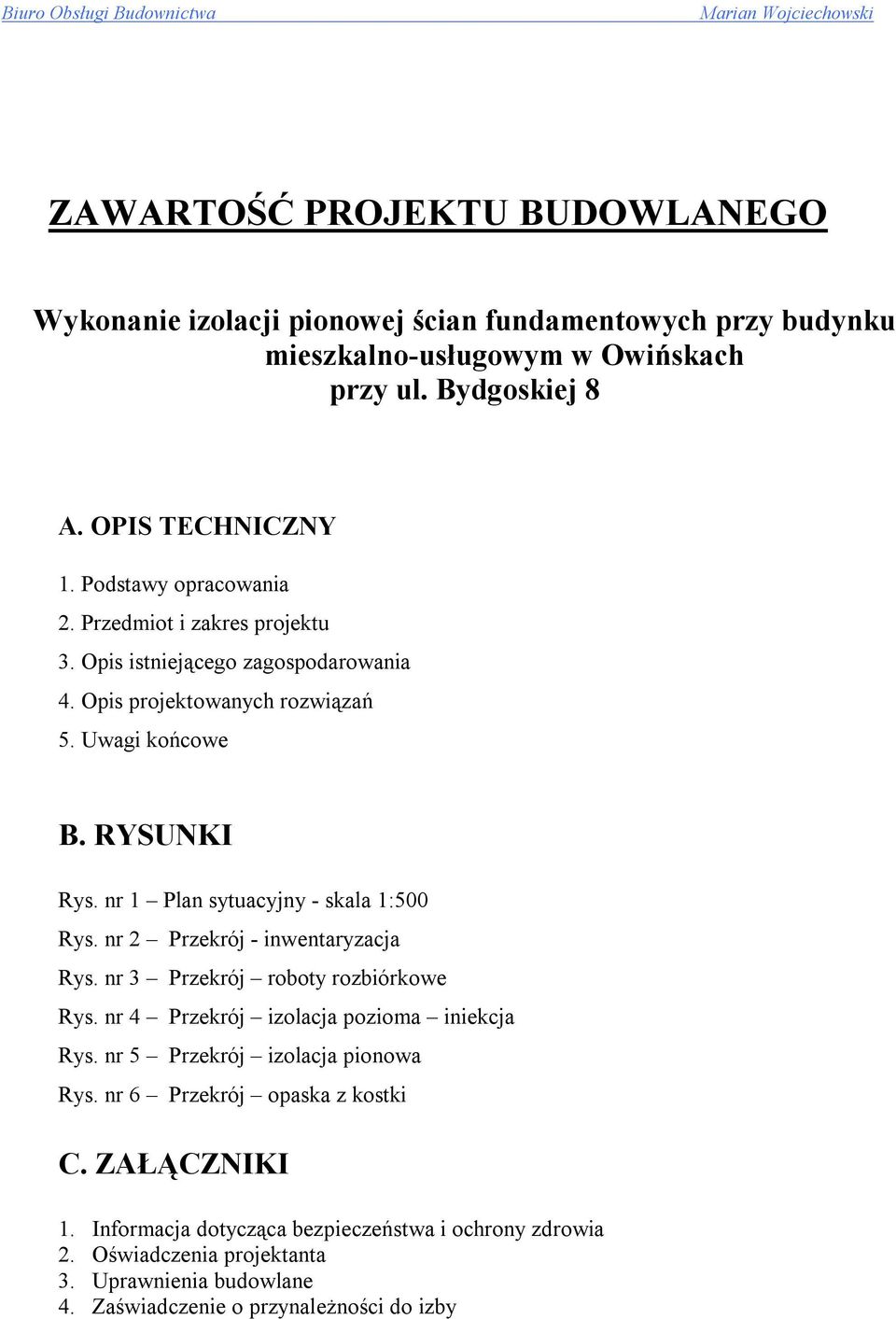 nr 1 Plan sytuacyjny - skala 1:500 Rys. nr 2 Przekrój - inwentaryzacja Rys. nr 3 Przekrój roboty rozbiórkowe Rys. nr 4 Przekrój izolacja pozioma iniekcja Rys.