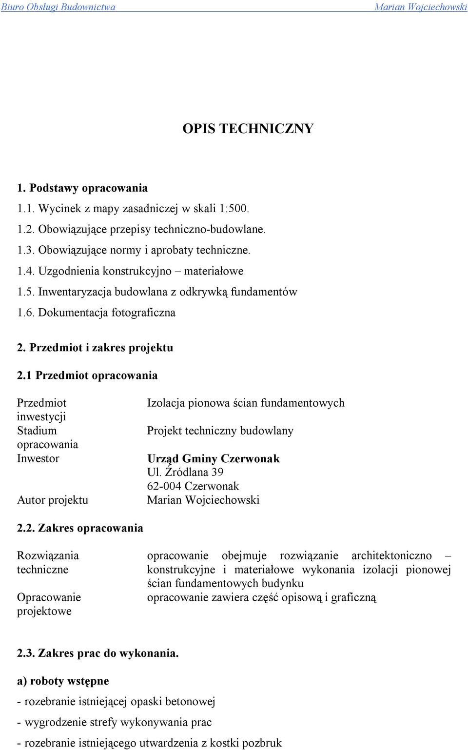 1 Przedmiot opracowania Przedmiot inwestycji Stadium opracowania Inwestor Autor projektu Izolacja pionowa ścian fundamentowych Projekt techniczny budowlany Urząd Gminy Czerwonak Ul.