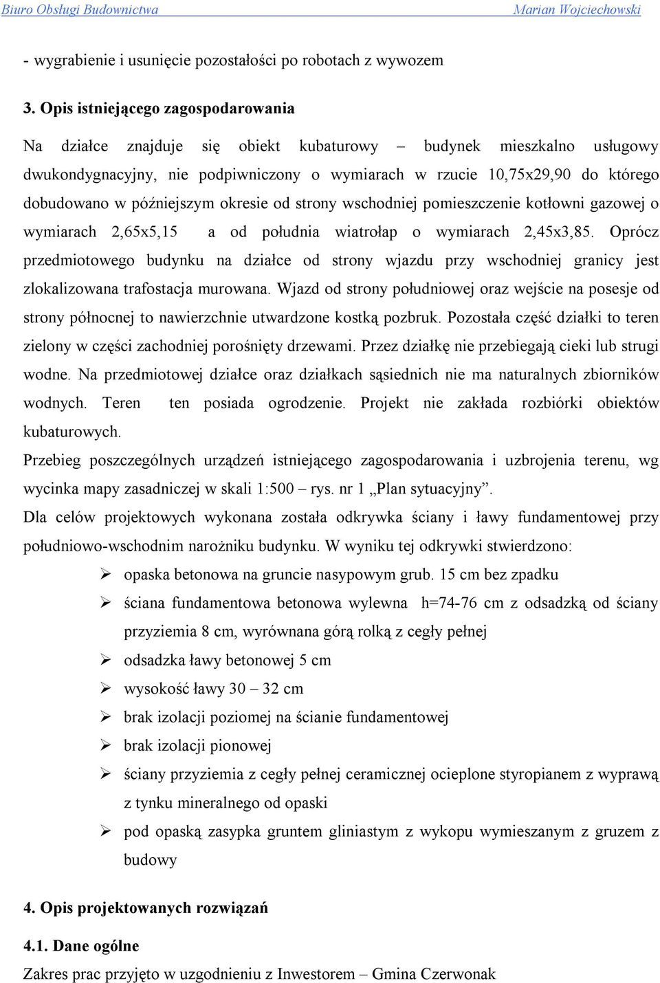 późniejszym okresie od strony wschodniej pomieszczenie kotłowni gazowej o wymiarach 2,65x5,15 a od południa wiatrołap o wymiarach 2,45x3,85.