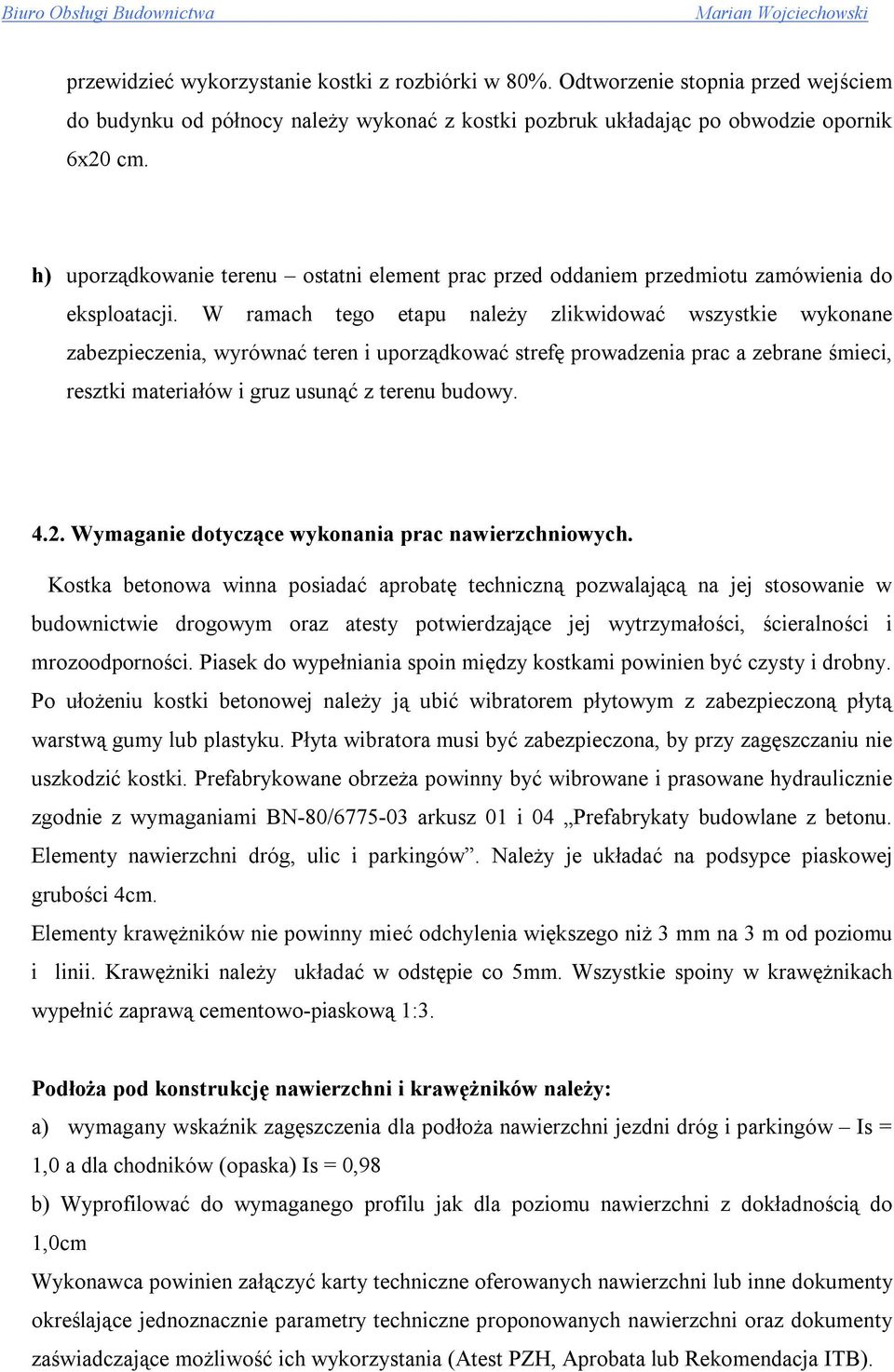 W ramach tego etapu należy zlikwidować wszystkie wykonane zabezpieczenia, wyrównać teren i uporządkować strefę prowadzenia prac a zebrane śmieci, resztki materiałów i gruz usunąć z terenu budowy. 4.2.