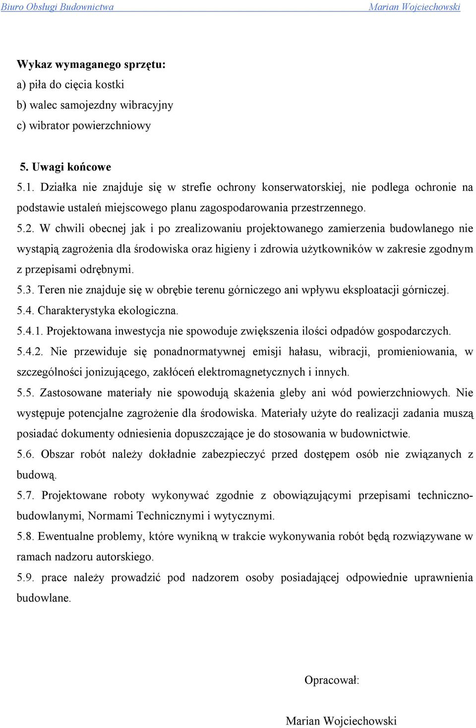 W chwili obecnej jak i po zrealizowaniu projektowanego zamierzenia budowlanego nie wystąpią zagrożenia dla środowiska oraz higieny i zdrowia użytkowników w zakresie zgodnym z przepisami odrębnymi. 5.