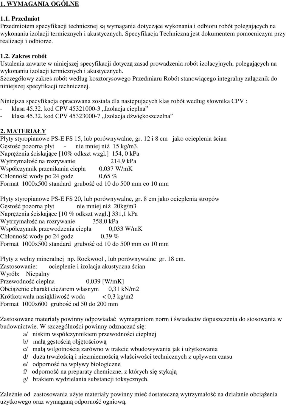 Zakres robót Ustalenia zawarte w niniejszej specyfikacji dotyczą zasad prowadzenia robót izolacyjnych, polegających na wykonaniu izolacji termicznych i akustycznych.